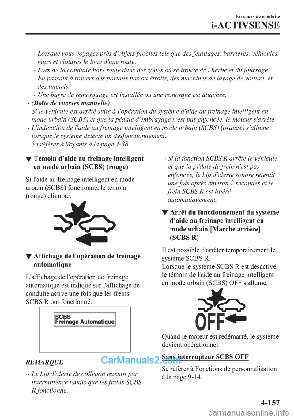 MAZDA MODEL 2 2018  Manuel du propriétaire (in French) �xLorsque vous voyagez près dobjets proches tels que des feuillages, barrières, véhicules,
murs et clôtures le long dune route.
�xLors de la conduite hors route dans des zones où se trouve de l