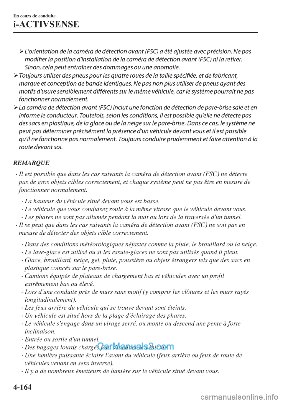MAZDA MODEL 2 2018  Manuel du propriétaire (in French) �¾Lorientation de la caméra de détection avant (FSC) a été ajustée avec précision. Ne pas
modifier la position dinstallation de la caméra de détection avant (FSC) ni la retirer.
Sinon, cela
