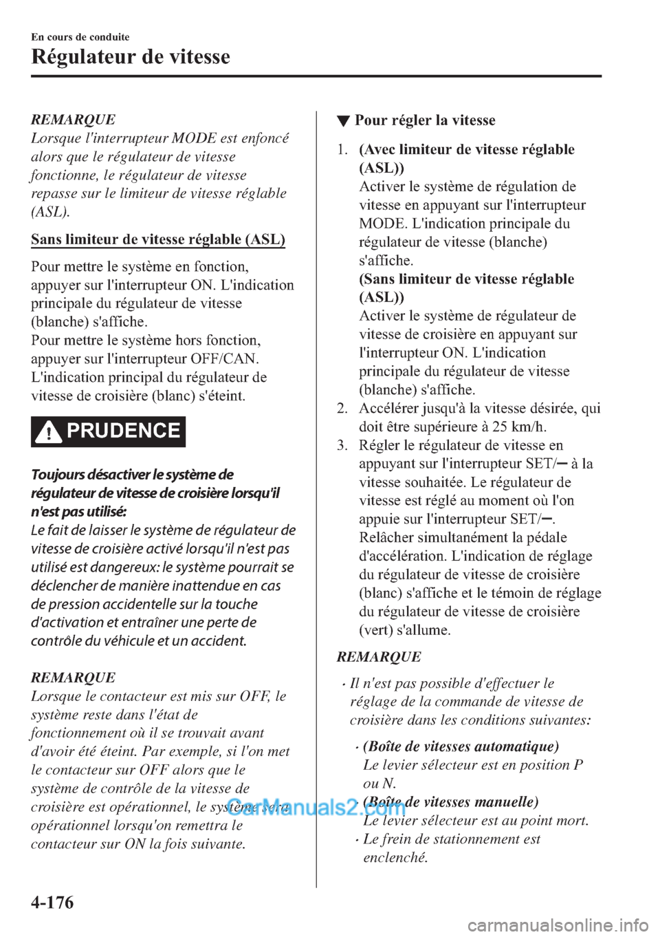 MAZDA MODEL 2 2018  Manuel du propriétaire (in French) REMARQUE
Lorsque linterrupteur MODE est enfoncé
alors que le régulateur de vitesse
fonctionne, le régulateur de vitesse
repasse sur le limiteur de vitesse réglable
(ASL).
�6�D�Q�V��O�L�P�L�W�H�X