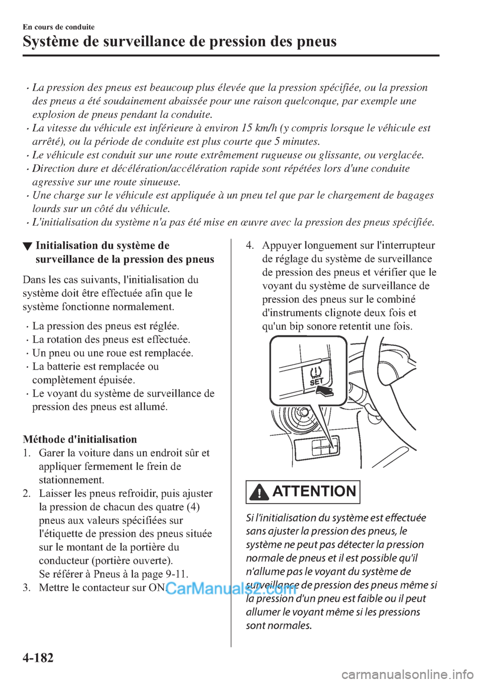 MAZDA MODEL 2 2018  Manuel du propriétaire (in French) �xLa pression des pneus est beaucoup plus élevée que la pression spécifiée, ou la pression
des pneus a été soudainement abaissée pour une raison quelconque, par exemple une
explosion de pneus p