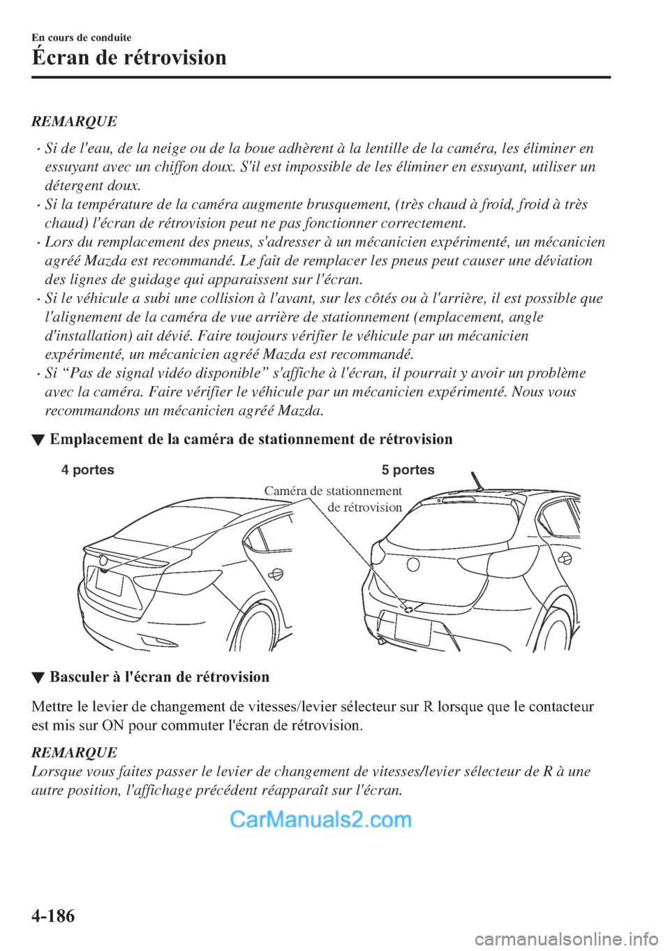 MAZDA MODEL 2 2018  Manuel du propriétaire (in French) REMARQUE
�xSi de leau, de la neige ou de la boue adhèrent à la lentille de la caméra, les éliminer en
essuyant avec un chiffon doux. Sil est impossible de les éliminer en essuyant, utiliser un
