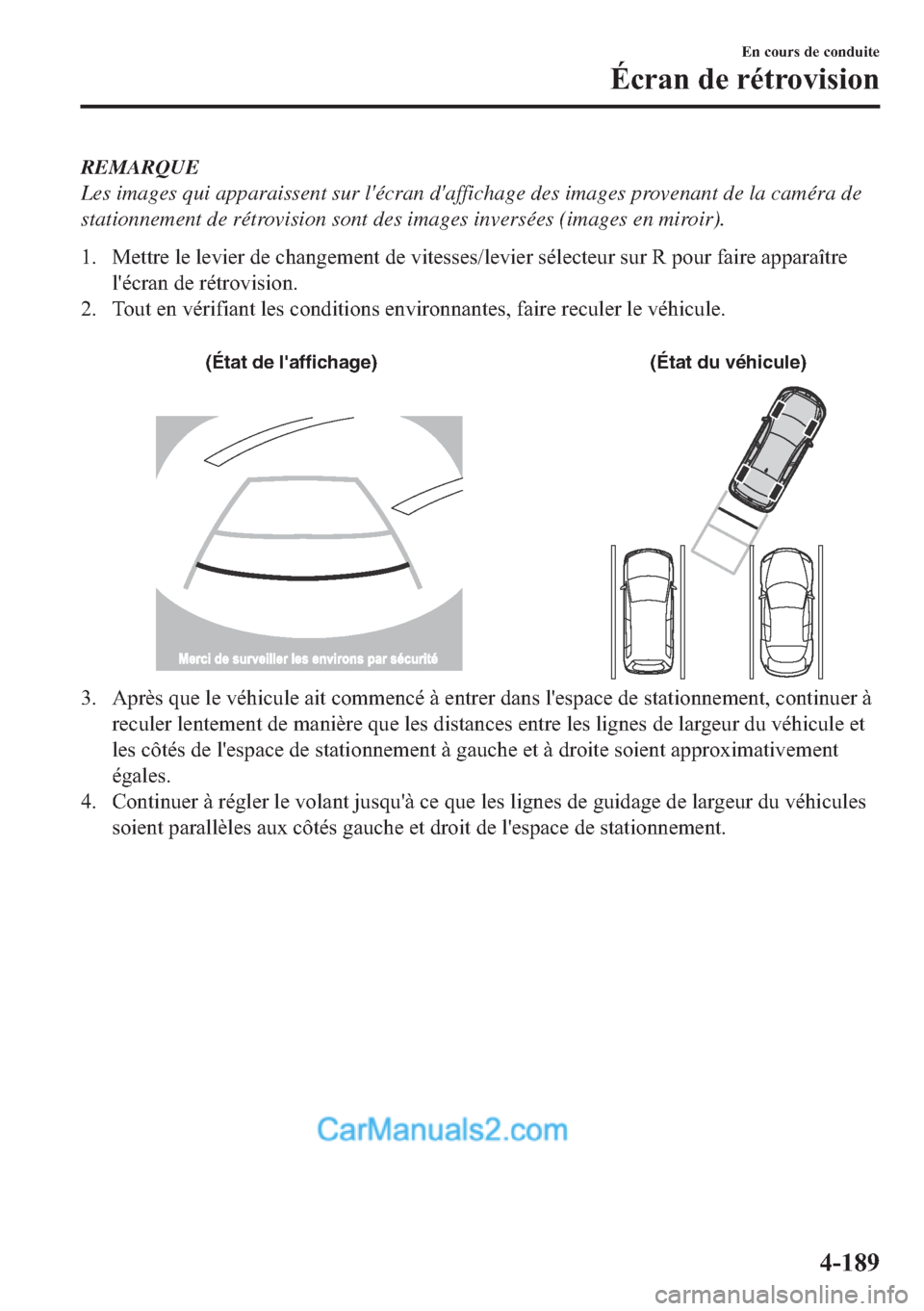 MAZDA MODEL 2 2018  Manuel du propriétaire (in French) REMARQUE
Les images qui apparaissent sur lécran daffichage des images provenant de la caméra de
stationnement de rétrovision sont des images inversées (images en miroir).
�� �0�H�W�W�U�H��O�H