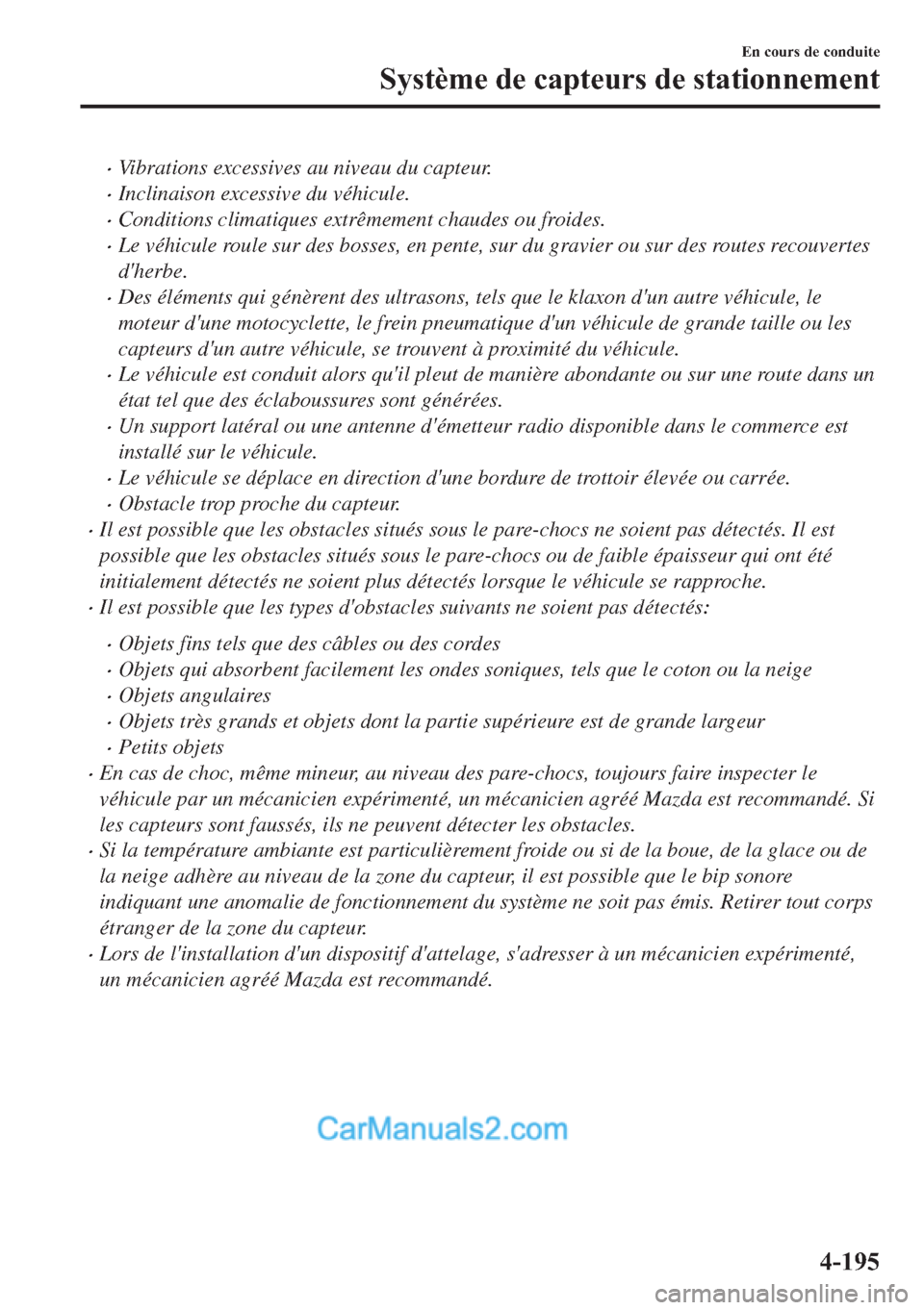 MAZDA MODEL 2 2018  Manuel du propriétaire (in French) �xVibrations excessives au niveau du capteur.
�xInclinaison excessive du véhicule.
�xConditions climatiques extrêmement chaudes ou froides.
�xLe véhicule roule sur des bosses, en pente, sur du grav