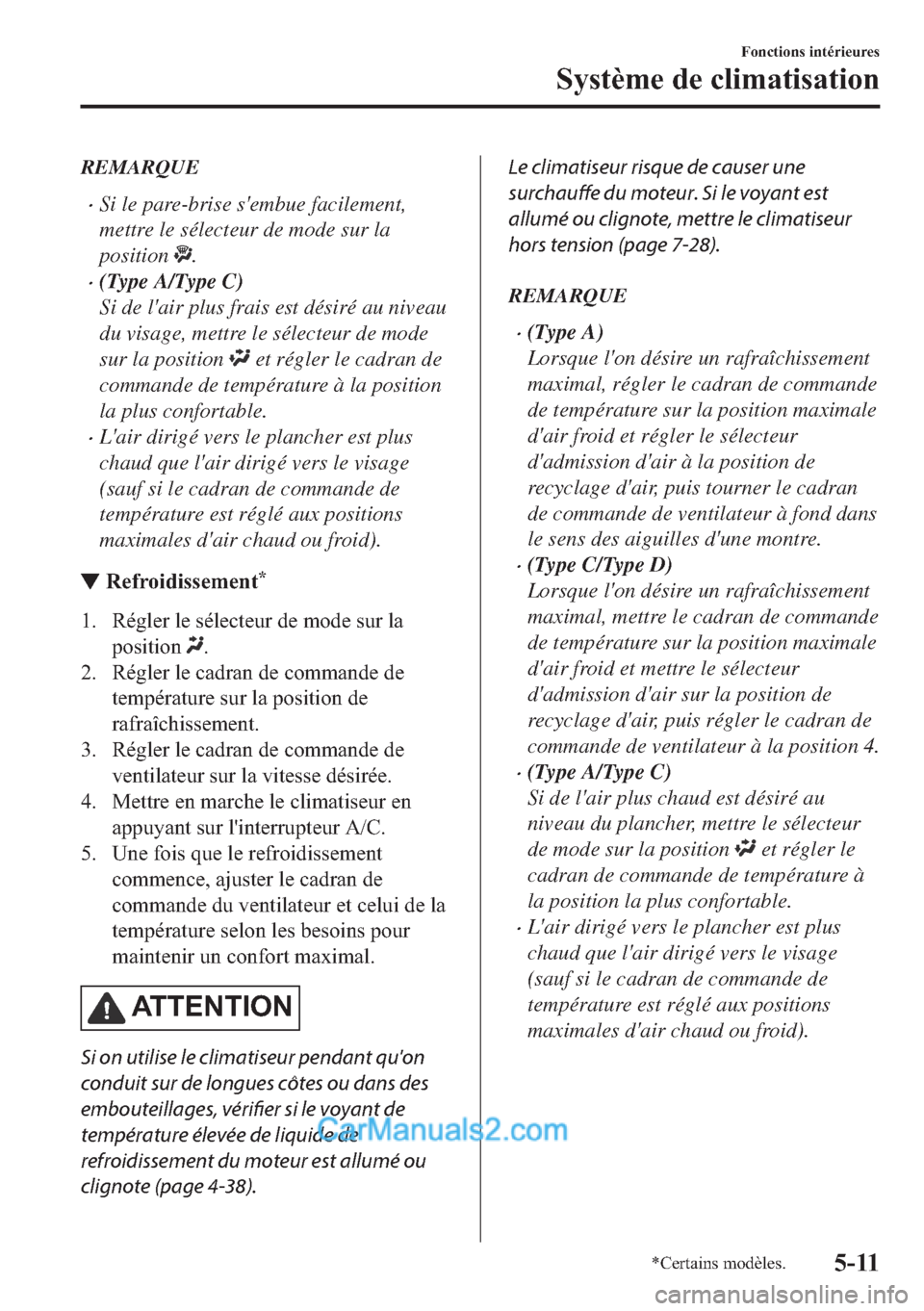 MAZDA MODEL 2 2018  Manuel du propriétaire (in French) REMARQUE
�xSi le pare-brise sembue facilement,
mettre le sélecteur de mode sur la
position 
.
�x(Type A/Type C)
Si de lair plus frais est désiré au niveau
du visage, mettre le sélecteur de mode
