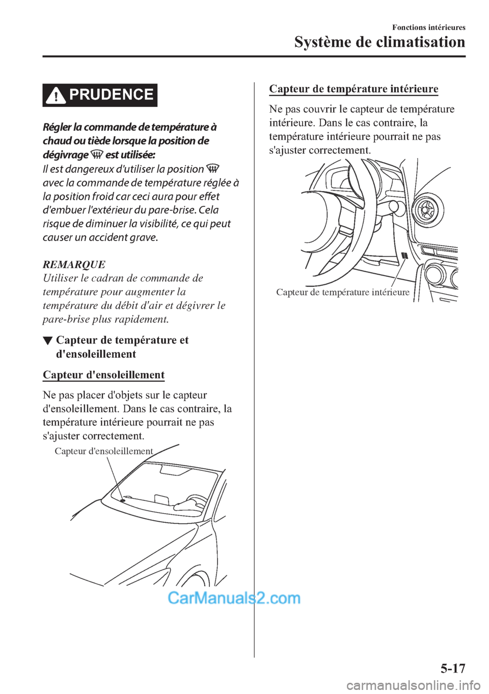 MAZDA MODEL 2 2018  Manuel du propriétaire (in French) �3�5�8��(�1�&�(
Régler la commande de température à
chaud ou tiède lorsque la position de
dégivrage 
 est utilisée:
Il est dangereux dutiliser la position 
avec la commande de température ré