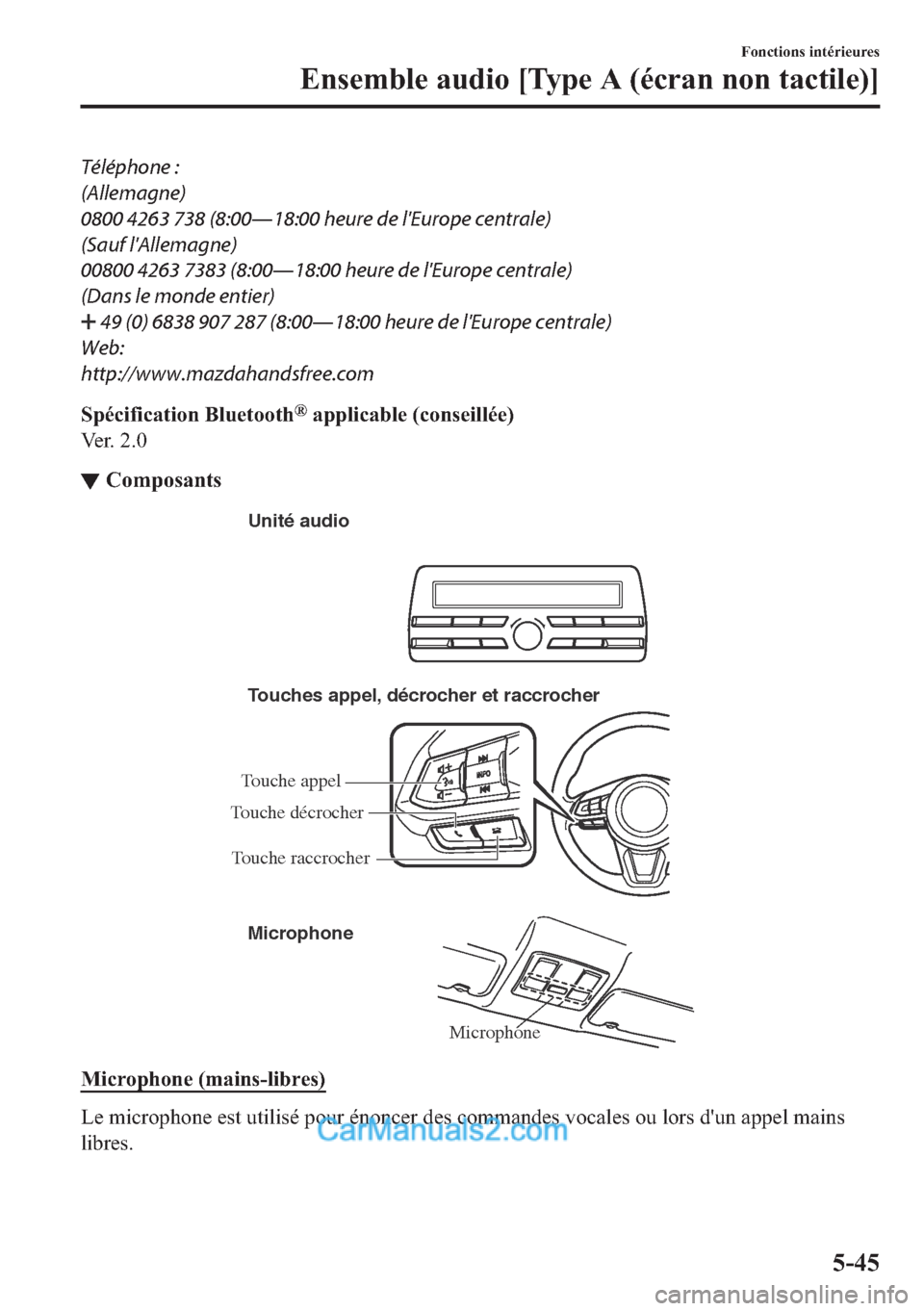 MAZDA MODEL 2 2018  Manuel du propriétaire (in French) Téléphone :
(Allemagne)
0800 4263 738 (8:00Š18:00 heure de lEurope centrale)
(Sauf lAllemagne)
00800 4263 7383 (8:00Š18:00 heure de lEurope centrale)
(Dans le monde entier)
 49 (0) 6838 907 2