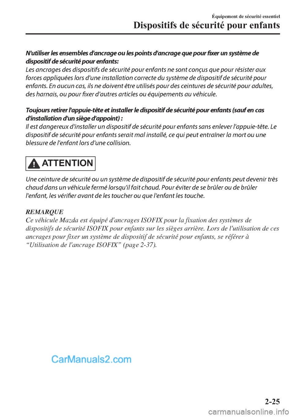 MAZDA MODEL 2 2018 Manuel du propriétaire (in French) Nutiliser les ensembles dancrage ou les points dancrage que pour fixer un système de
dispositif de sécurité pour enfants:
Les ancrages des dispositifs de sécurité pour enfants ne sont conçus MAZDA MODEL 2 2018 Manuel du propriétaire (in French) Nutiliser les ensembles dancrage ou les points dancrage que pour fixer un système de
dispositif de sécurité pour enfants:
Les ancrages des dispositifs de sécurité pour enfants ne sont conçus