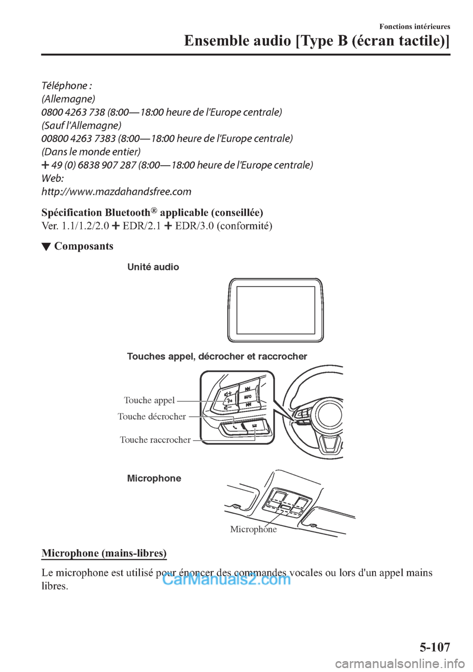 MAZDA MODEL 2 2018  Manuel du propriétaire (in French) Téléphone :
(Allemagne)
0800 4263 738 (8:00Š18:00 heure de lEurope centrale)
(Sauf lAllemagne)
00800 4263 7383 (8:00Š18:00 heure de lEurope centrale)
(Dans le monde entier)
 49 (0) 6838 907 2