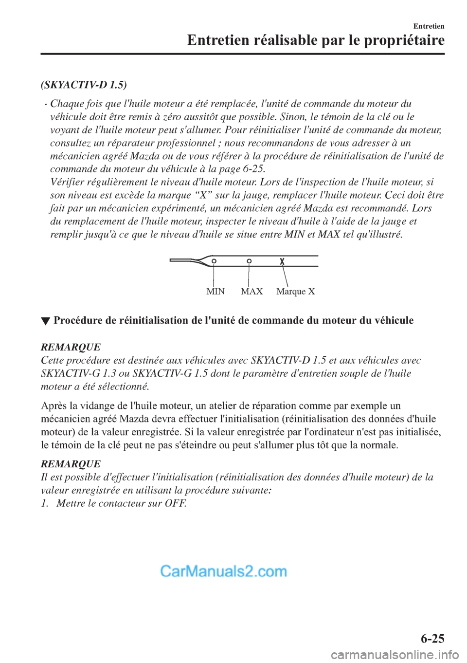 MAZDA MODEL 2 2018  Manuel du propriétaire (in French) (SKYACTIV-D 1.5)
�xChaque fois que lhuile moteur a été remplacée, lunité de commande du moteur du
véhicule doit être remis à zéro aussitôt que possible. Sinon, le témoin de la clé ou le
v