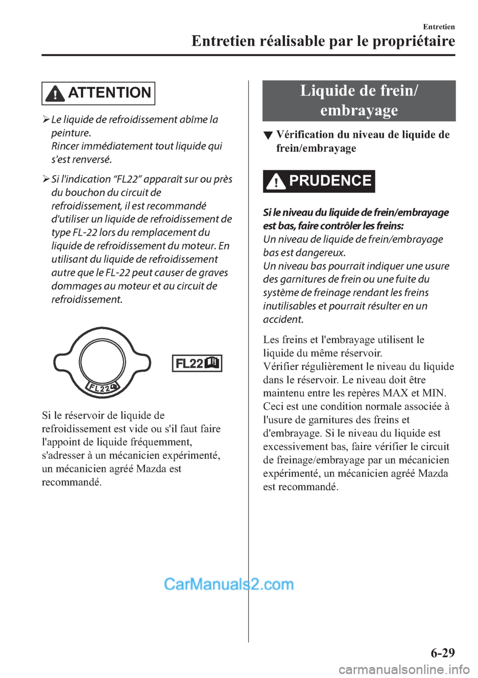 MAZDA MODEL 2 2018  Manuel du propriétaire (in French) �$�7�7�(�1�7�,�2�1
�¾Le liquide de refroidissement abîme la
peinture.
Rincer immédiatement tout liquide qui
sest renversé.
�¾Si lindication “FL22” apparaît sur ou près
du bouchon du circu