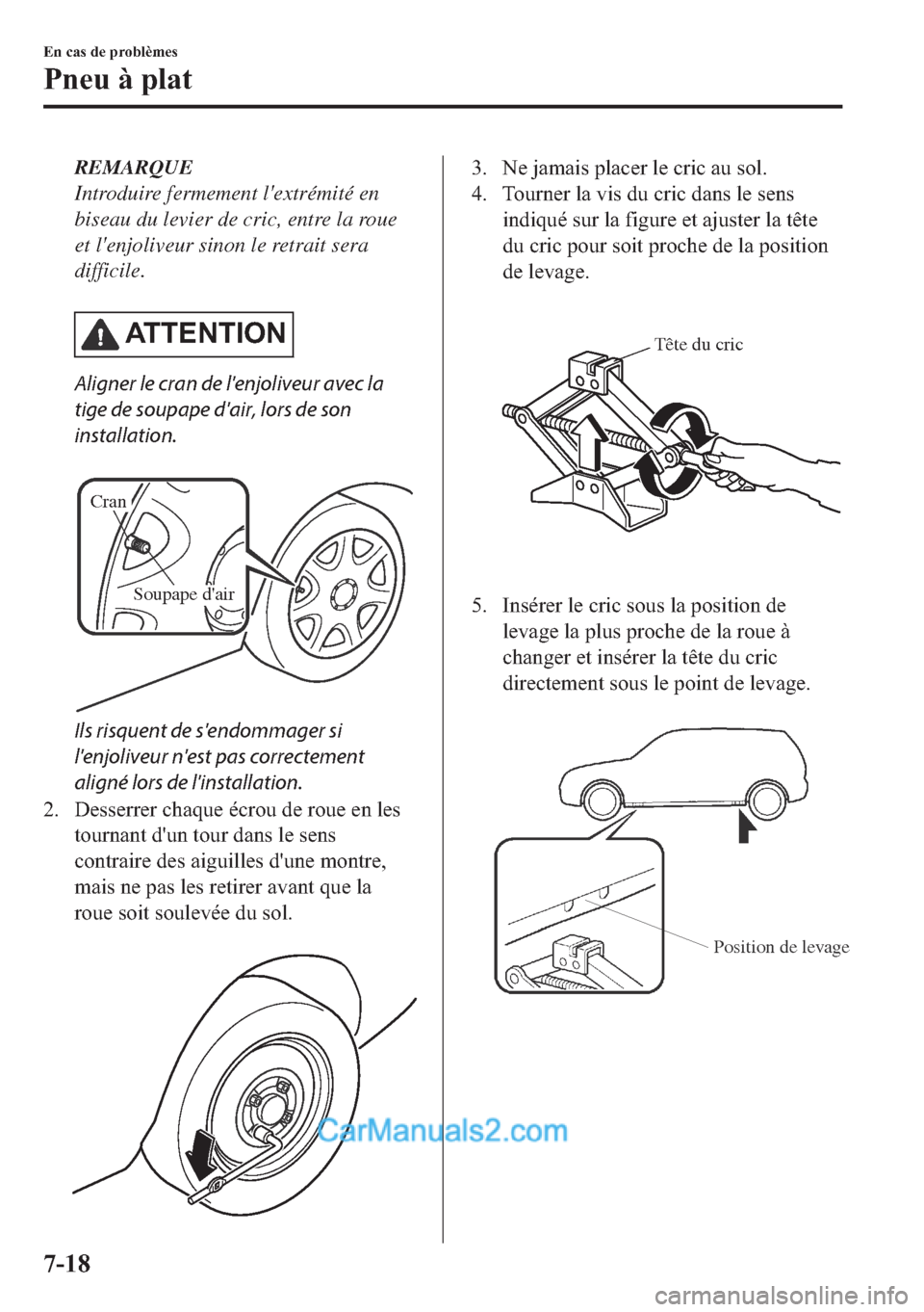 MAZDA MODEL 2 2018  Manuel du propriétaire (in French) REMARQUE
Introduire fermement lextrémité en
biseau du levier de cric, entre la roue
et lenjoliveur sinon le retrait sera
difficile.
�$�7�7�(�1�7�,�2�1
Aligner le cran de lenjoliveur avec la
tige 