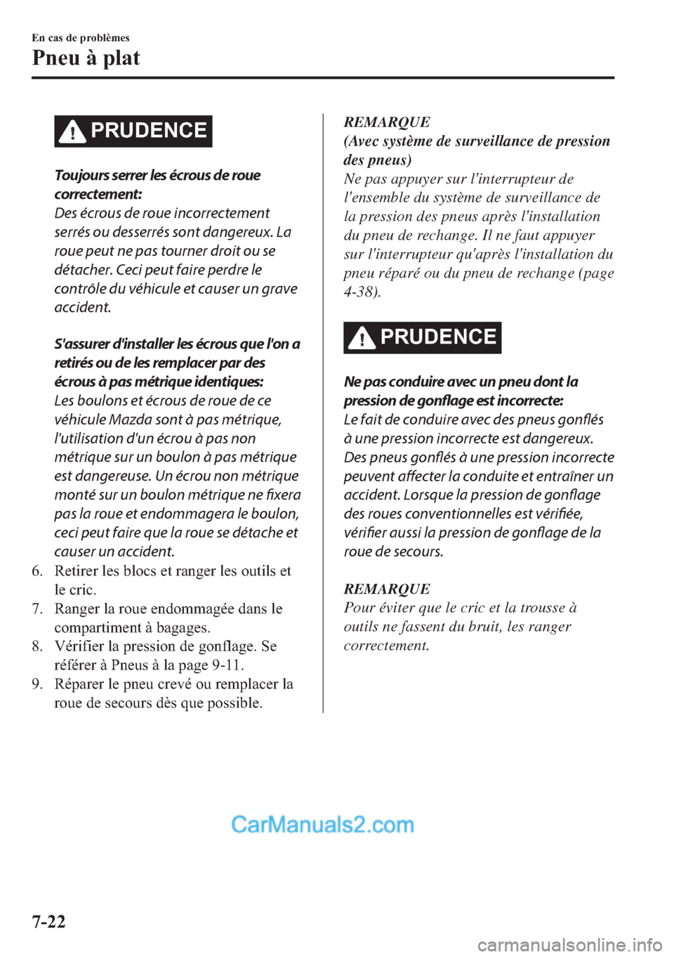 MAZDA MODEL 2 2018  Manuel du propriétaire (in French) �3�5�8��(�1�&�(
Toujours serrer les écrous de roue
correctement:
Des écrous de roue incorrectement
serrés ou desserrés sont dangereux. La
roue peut ne pas tourner droit ou se
détacher. Ceci peut
