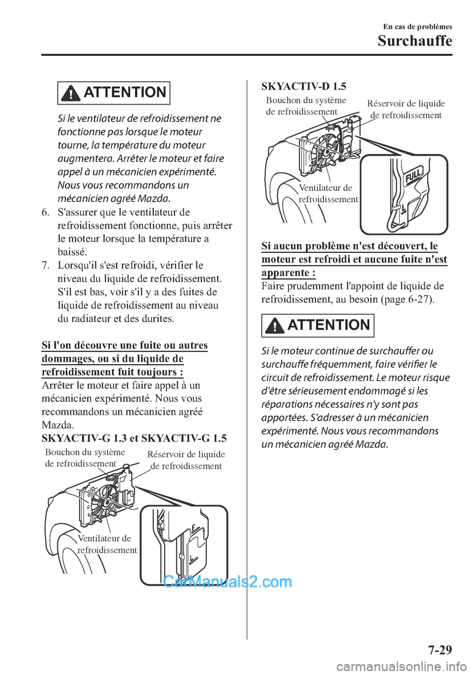 MAZDA MODEL 2 2018  Manuel du propriétaire (in French) �$�7 �7 �( �1 �7 �, �2 �1
Si le ventilateur de refroidissement ne
fonctionne pas lorsque le moteur
tourne, la température du moteur
augmentera. Arrêter le moteur et faire
appel à un mécanicien exp