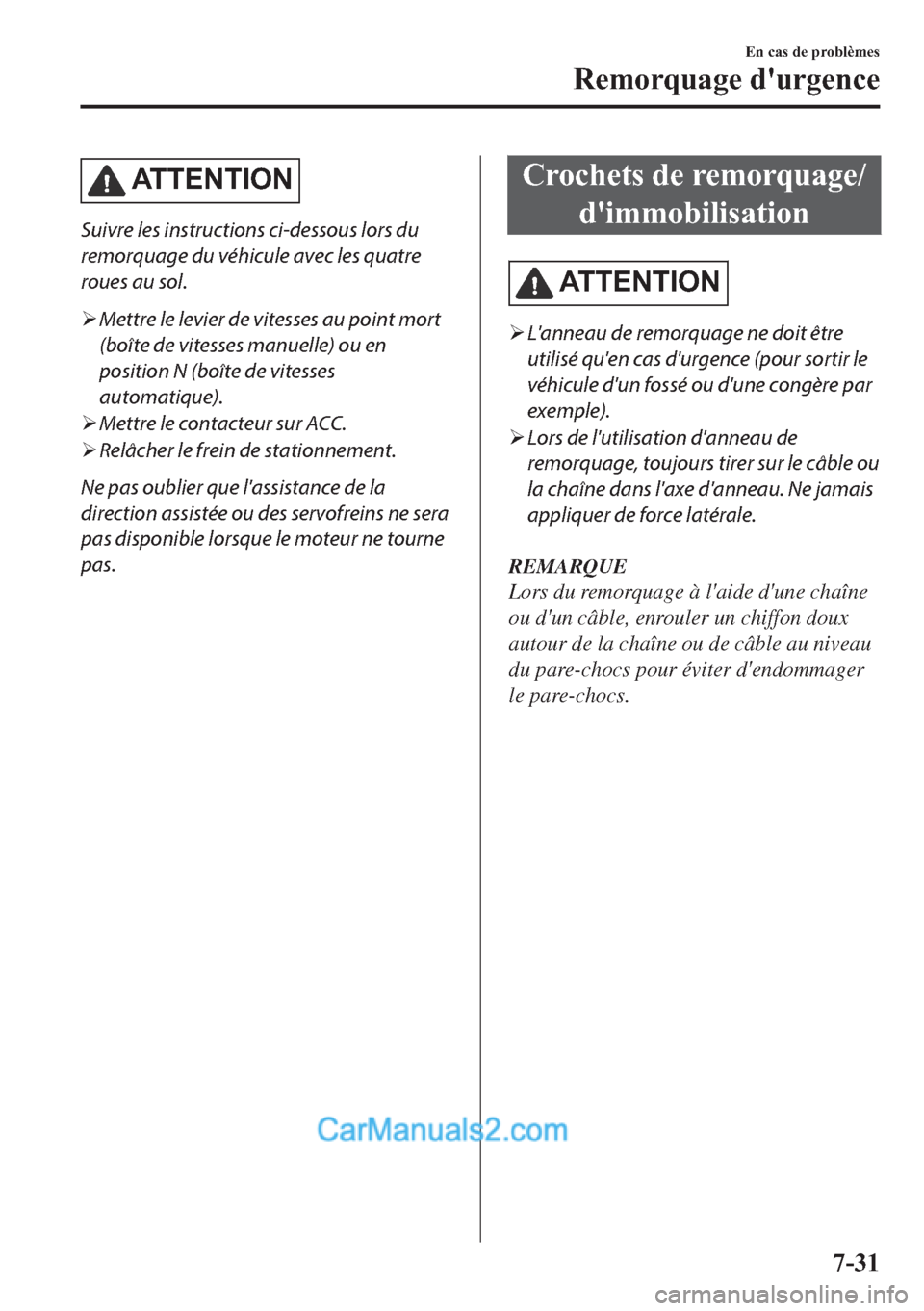 MAZDA MODEL 2 2018  Manuel du propriétaire (in French) �$�7�7�(�1�7�,�2�1
Suivre les instructions ci-dessous lors du
remorquage du véhicule avec les quatre
roues au sol.
�¾Mettre le levier de vitesses au point mort
(boîte de vitesses manuelle) ou en
po