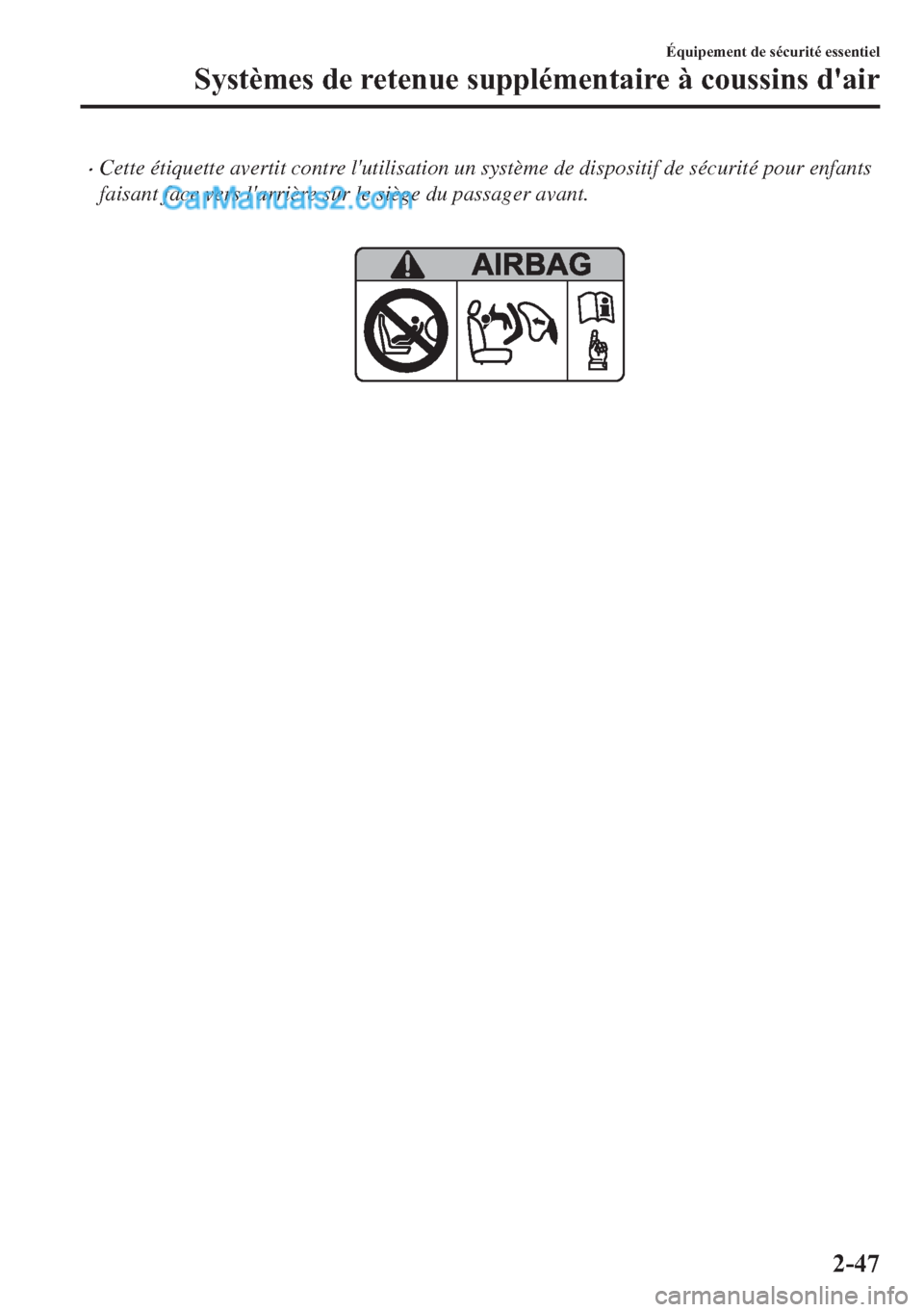 MAZDA MODEL 2 2018  Manuel du propriétaire (in French) �xCette étiquette avertit contre lutilisation un système de dispositif de sécurité pour enfants
faisant face vers larrière sur le siège du passager avant.
�e�T�X�L�S�H�P�H�Q�W��G�H��V�p�F�X�