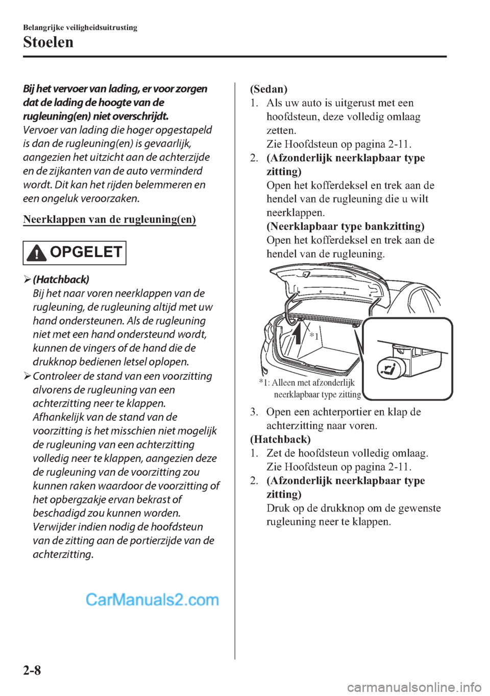 MAZDA MODEL 2 2018  Handleiding (in Dutch) Bij het vervoer van lading, er voor zorgen
dat de lading de hoogte van de
rugleuning(en) niet overschrijdt.
Vervoer van lading die hoger opgestapeld
is dan de rugleuning(en) is gevaarlijk,
aangezien h