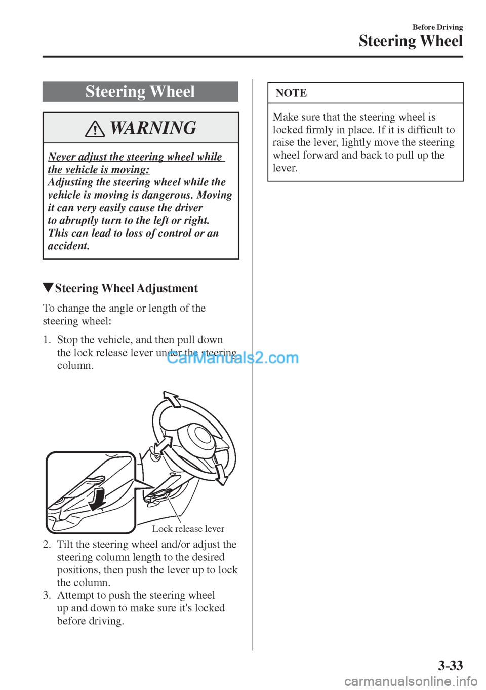 MAZDA MODEL 2 2017  Owners Manual (in English) 3–33
Before Driving
Steering Wheel
      Steering  Wheel
 WARNING
 Never adjust the steering wheel while 
the vehicle is moving: 
 Adjusting the steering wheel while the 
vehicle is moving is danger