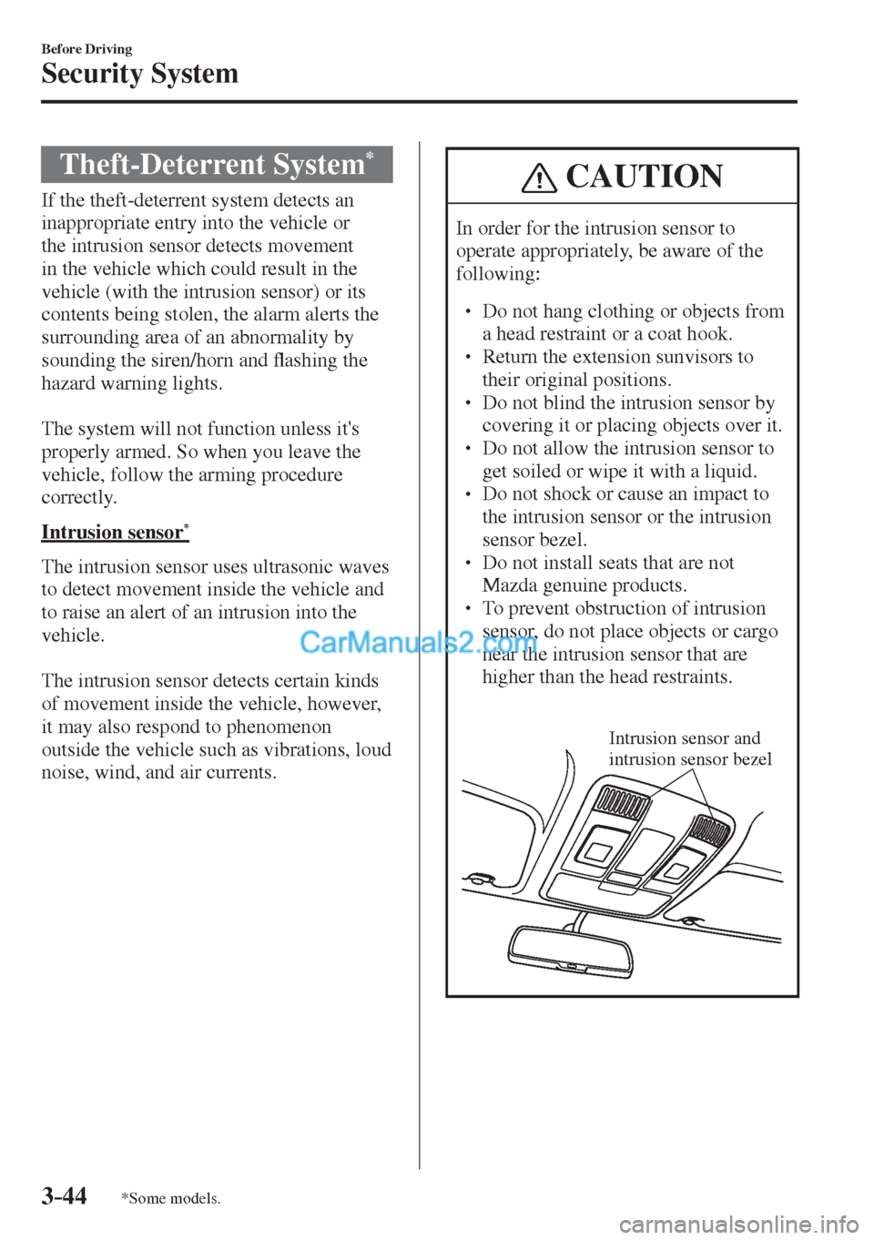 MAZDA MODEL 2 2017  Owners Manual (in English) 3–44
Before Driving
Security System
*Some models.
 Theft-Deterrent  System * 
              If  the  theft-deterrent  system  detects  an 
inappropriate entry into the vehicle or 
the intrusion sens