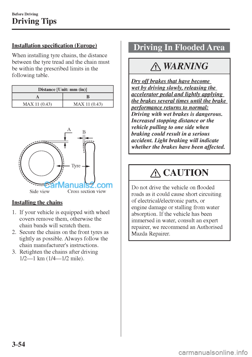 MAZDA MODEL 2 2017  Owners Manual (in English) 3–54
Before Driving
Driving Tips
  Installation  speci�¿ cation (Europe)
    When installing tyre chains, the distance 
between the tyre tread and the chain must 
be within the prescribed limits in