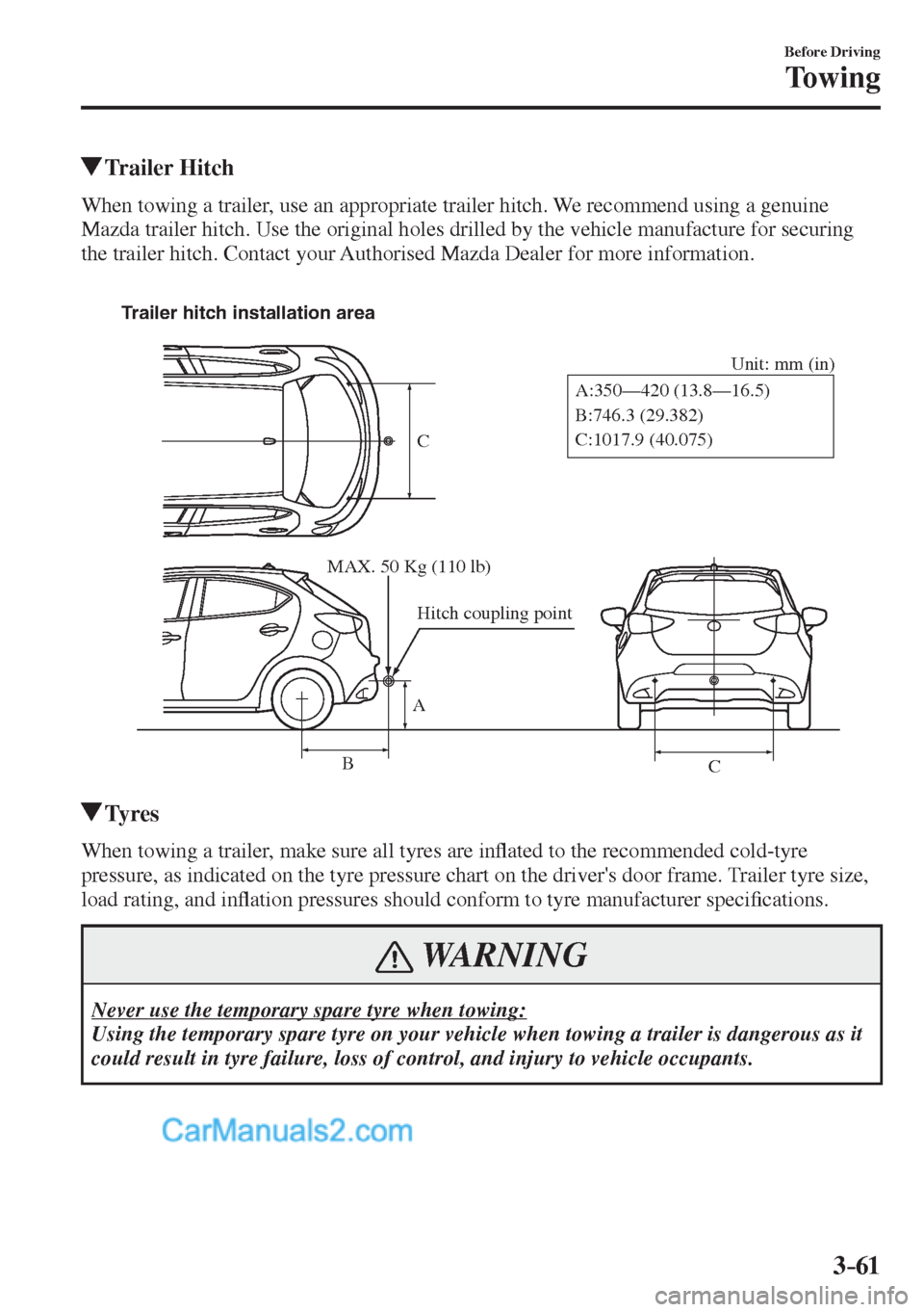 MAZDA MODEL 2 2017  Owners Manual (in English) 3–61
Before Driving
Towing
          Trailer  Hitch
    When towing a trailer, use an appropriate trailer hitch. We recommend using a genuine 
Mazda trailer hitch. Use the original holes drilled by 