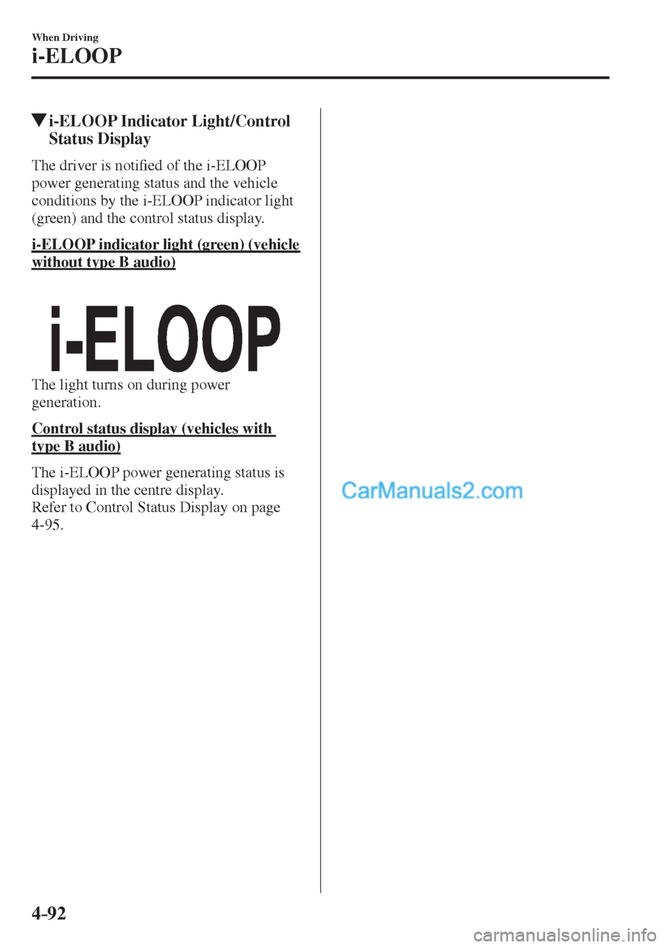 MAZDA MODEL 2 2017   (in English) Owners Manual 4–92
When Driving
i-ELOOP
         i-ELOOP Indicator Light/Control 
Status Display
              T h e   d r i v e r   i s   n o t i�¿ ed of the i-ELOOP 
power generating status and the vehicle 
co