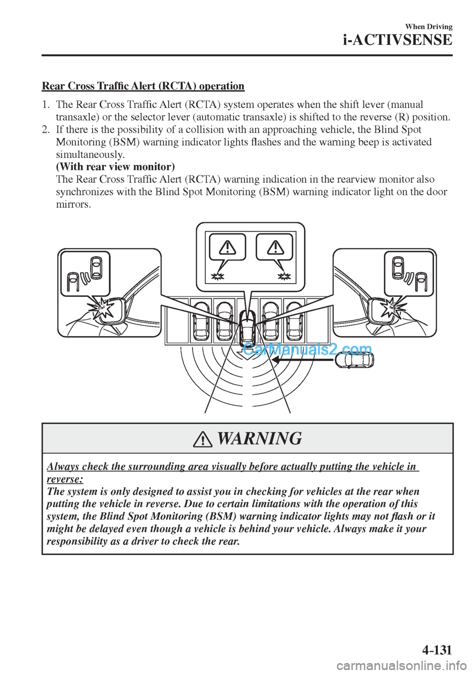 MAZDA MODEL 2 2017  Owners Manual (in English) 4–131
When Driving
i-ACTIVSENSE
  Rear  Cross  Traf�¿ c Alert (RCTA) operation
     1.   The  Rear  Cross  Traf�¿ c Alert (RCTA) system operates when the shift lever (manual 
transaxle) or the sel