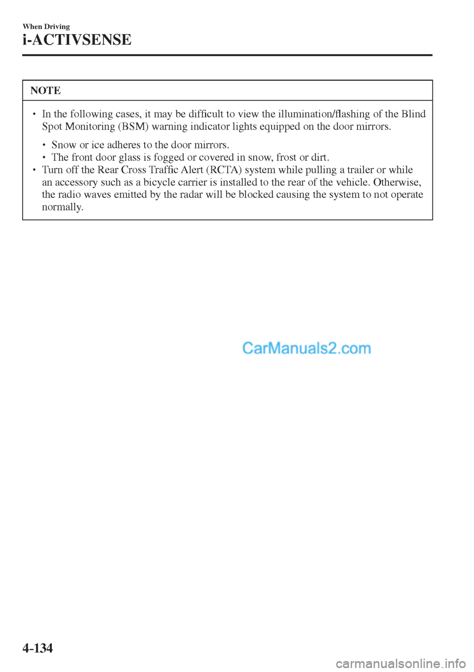 MAZDA MODEL 2 2017  Owners Manual (in English) 4–134
When Driving
i-ACTIVSENSE
 NOTE
� � ��  In the following cases, it may be dif�¿ cult to view the illumination/�À ashing of the Blind 
Spot Monitoring (BSM) warning indicator lights equipp