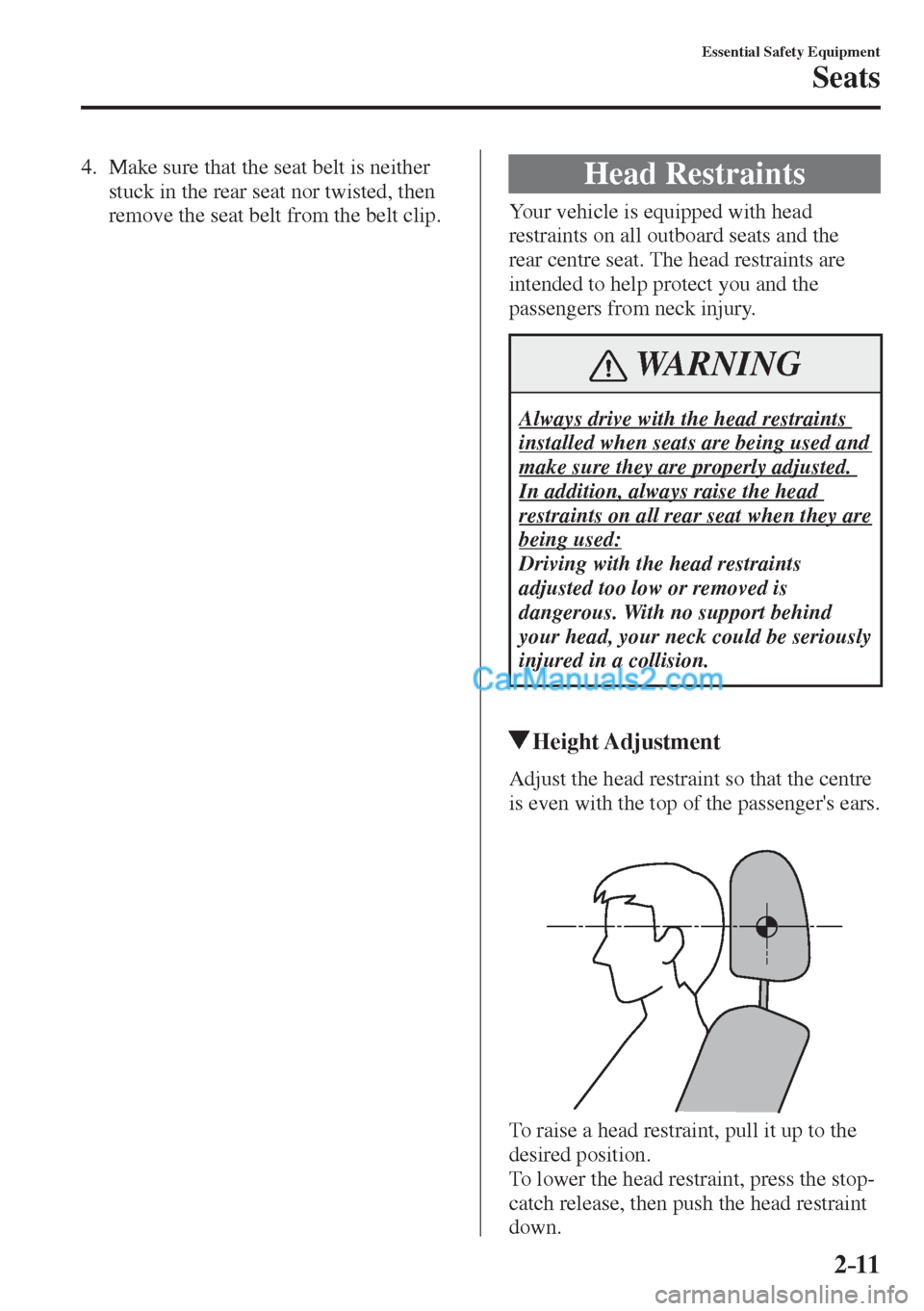 MAZDA MODEL 2 2017   (in English) Owners Manual 2–11
Essential Safety Equipment
Seats
   4.   Make sure that the seat belt is neither 
stuck in the rear seat nor twisted, then 
remove the seat belt from the belt clip.
    
 Head  Restraints
     