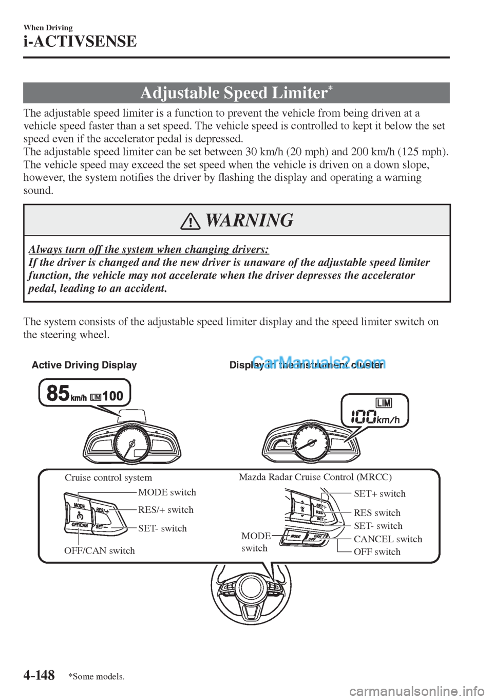 MAZDA MODEL 2 2017  Owners Manual (in English) 4–14 8
When Driving
i-ACTIVSENSE
*Some models.
 Adjustable Speed Limiter * 
              The adjustable speed limiter is a function to prevent the vehicle from being driven at a 
vehicle speed fast