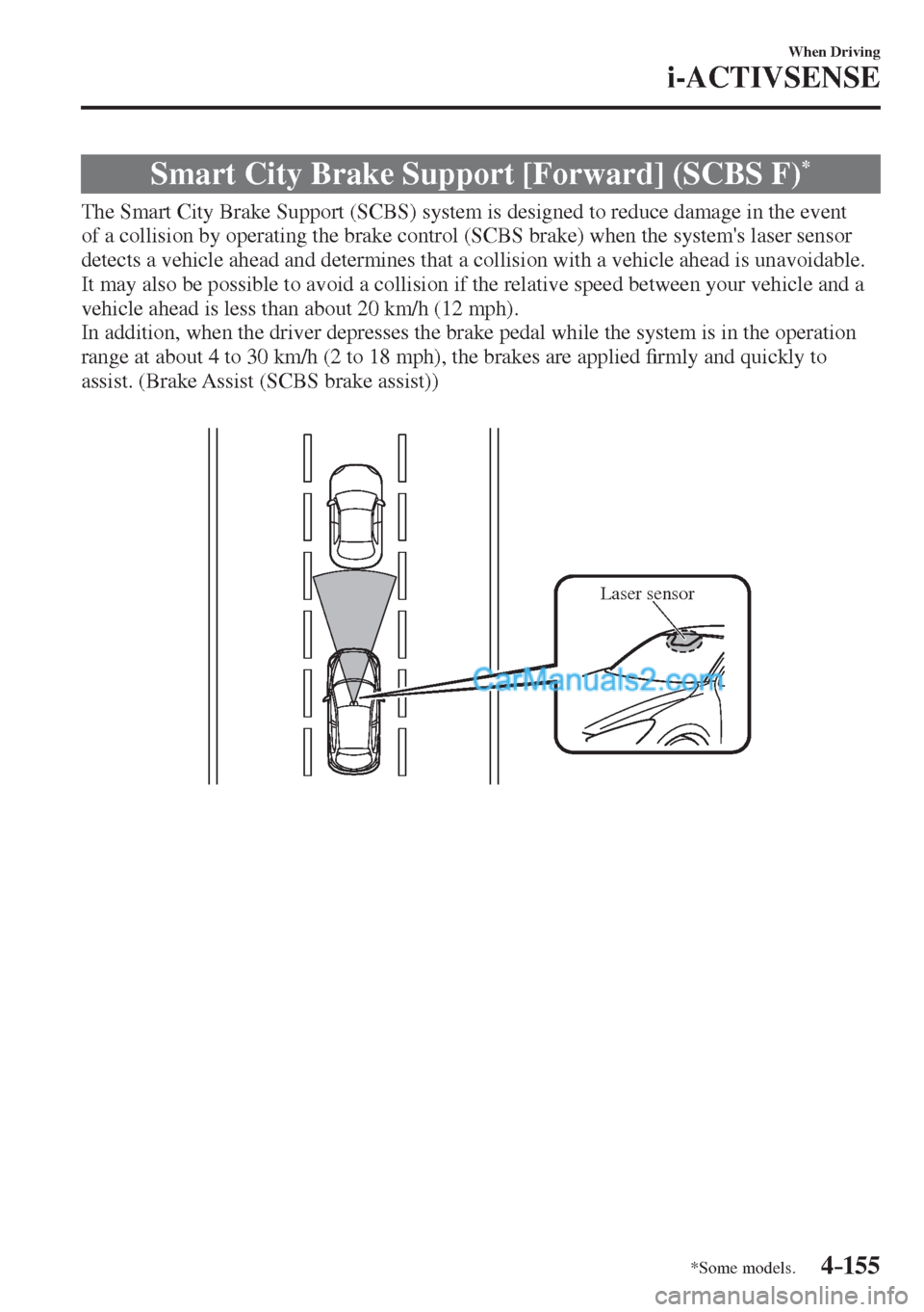 MAZDA MODEL 2 2017  Owners Manual (in English) 4–155
When Driving
i-ACTIVSENSE
*Some models.
 Smart City Brake Support [Forward] (SCBS F) * 
              The  Smart  City  Brake  Support  (SCBS)  system  is  designed  to  reduce  damage  in  th
