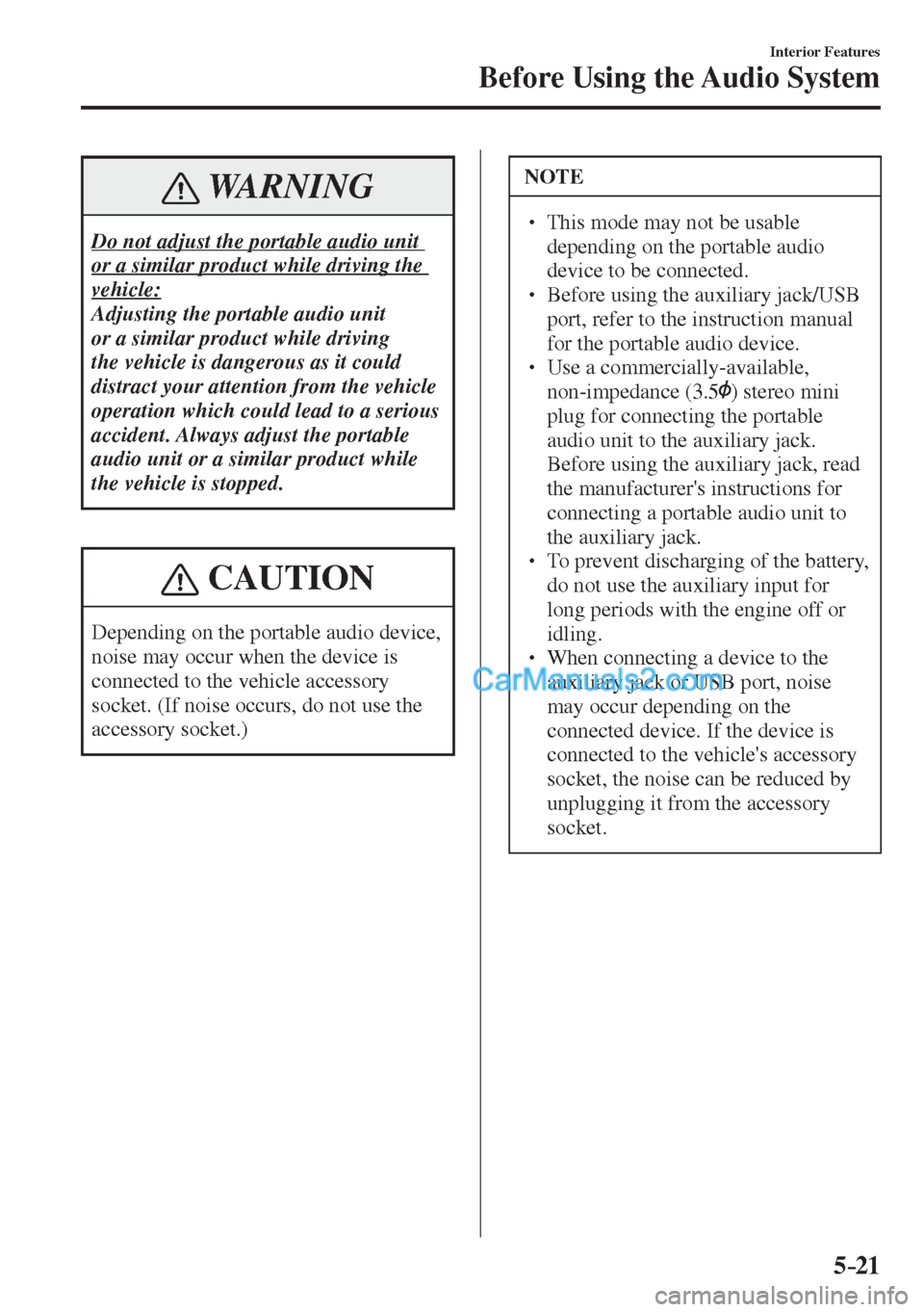 MAZDA MODEL 2 2017 Owners Manual (in English) 5–21
Interior Features
Before Using the Audio System
WARNING
Do not adjust the portable audio unit
or a similar product while driving the
vehicle:
Adjusting the portable audio unit
or a simil MAZDA MODEL 2 2017 Owners Manual (in English) 5–21
Interior Features
Before Using the Audio System
WARNING
Do not adjust the portable audio unit
or a similar product while driving the
vehicle:
Adjusting the portable audio unit
or a simil