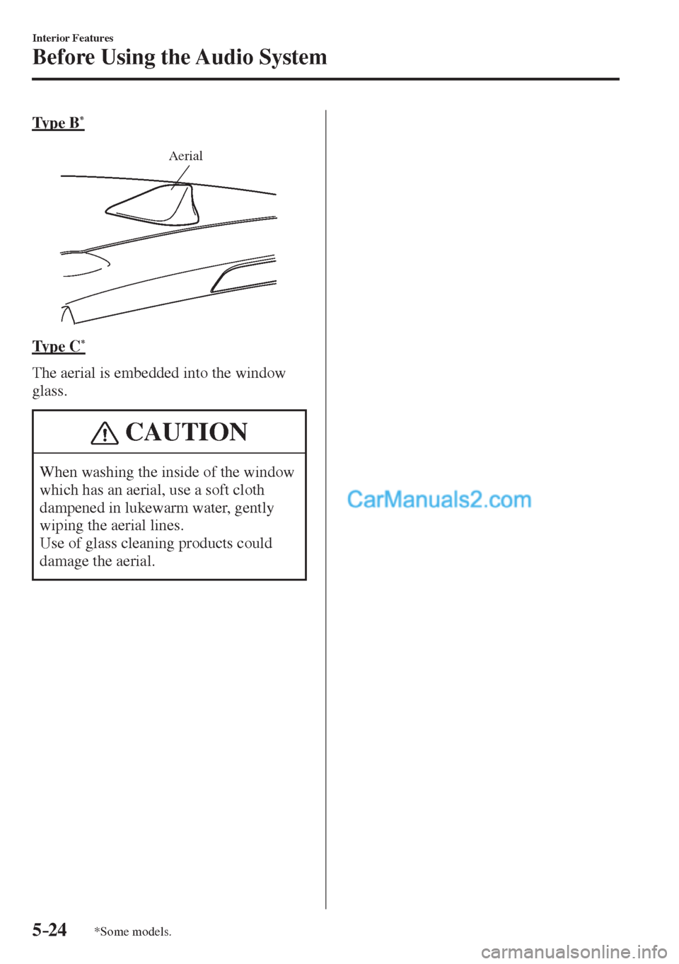 MAZDA MODEL 2 2017   (in English) User Guide 5–24
Interior Features
Before Using the Audio System
*Some models.
  Type  B * 
   
Aerial
 
  Type  C 
* 
    The aerial is embedded into the window 
glass.
 CAUTION
 When washing the inside of the