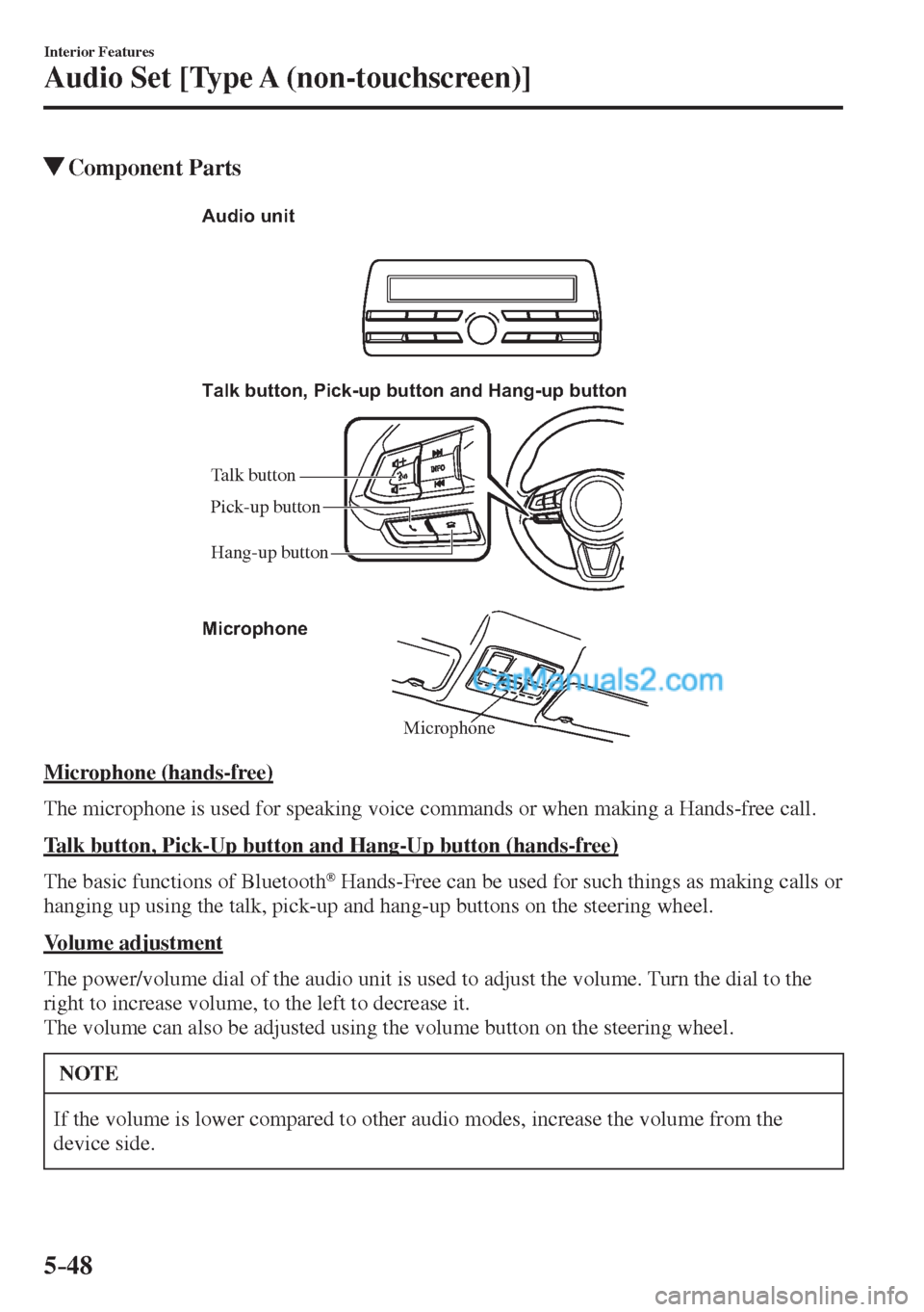 MAZDA MODEL 2 2017  Owners Manual (in English) 5–48
Interior Features
Audio Set [Type A (non-touchscreen)]
          Component  Parts
   Microphone Talk button, Pick-up button and Hang-up button
Microphone Audio unit
Talk button
Hang-up button P