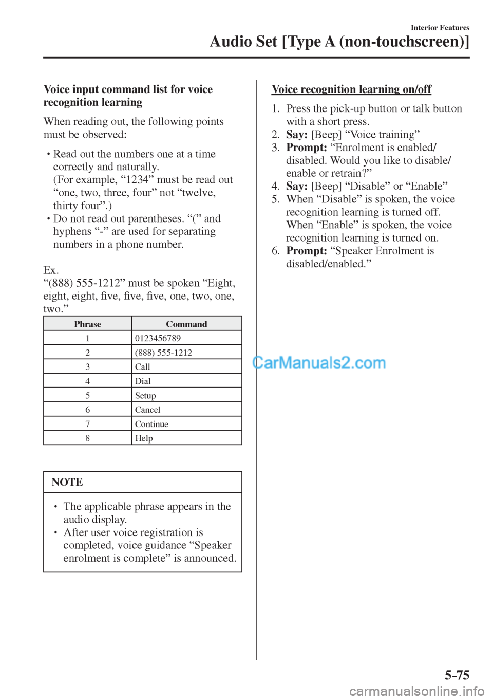 MAZDA MODEL 2 2017  Owners Manual (in English) 5–75
Interior Features
Audio Set [Type A (non-touchscreen)]
  Voice input command list for voice 
recognition learning
    When reading out, the following points 
must be observed:
  � �
�
�
� �