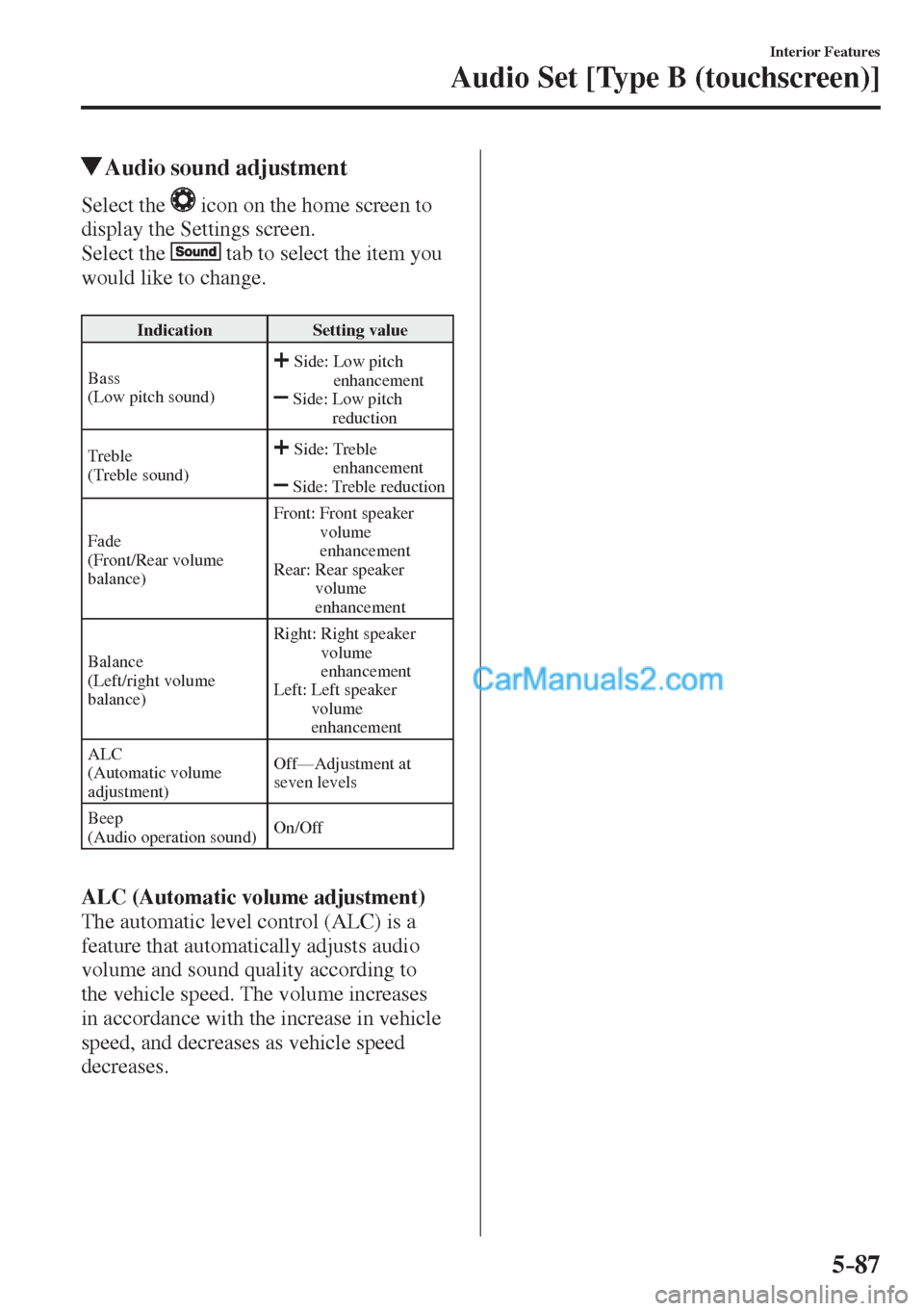 MAZDA MODEL 2 2017  Owners Manual (in English) 5–87
Interior Features
Audio Set [Type B (touchscreen)]
          Audio sound adjustment
    Select  the     icon on the home screen to 
display the Settings screen.
  Select  the   
  tab to select