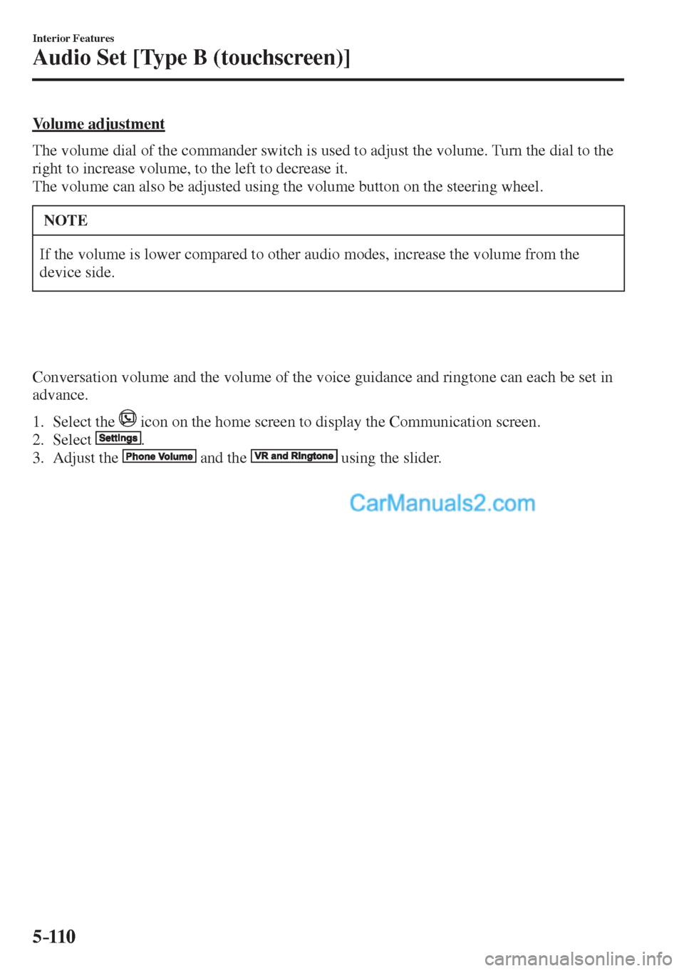MAZDA MODEL 2 2017  Owners Manual (in English) 5–110
Interior Features
Audio Set [Type B (touchscreen)]
  Volume  adjustment
    The volume dial of the commander switch is used to adjust the volume. Turn the dial to the 
right to increase volume