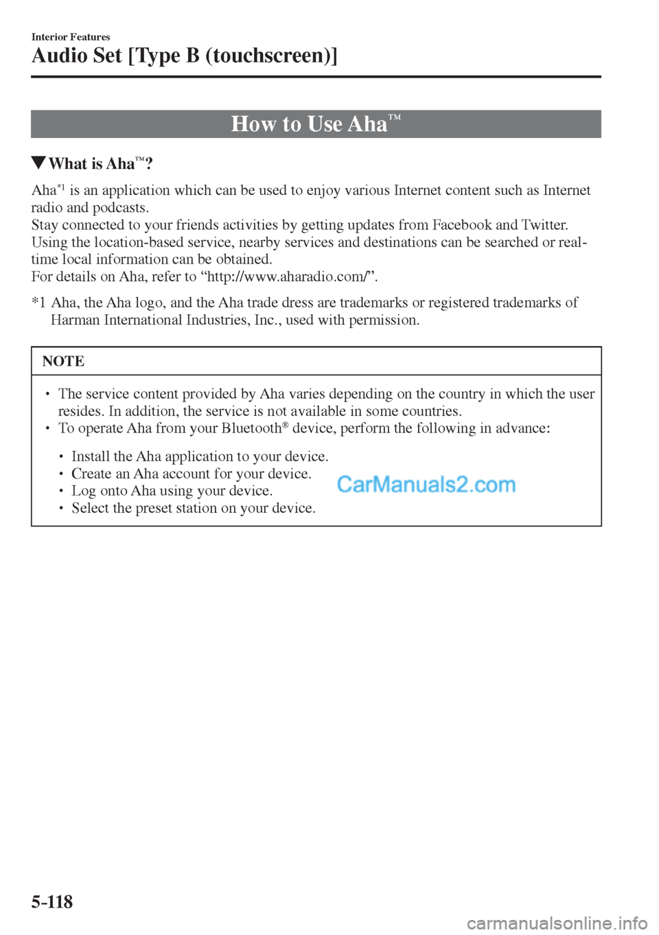MAZDA MODEL 2 2017  Owners Manual (in English) 5–118
Interior Features
Audio Set [Type B (touchscreen)]
 How to Use Aha™
       What  is  Aha™?
    A h a  *1  is an application which can be used to enjoy various Internet content such as Inte