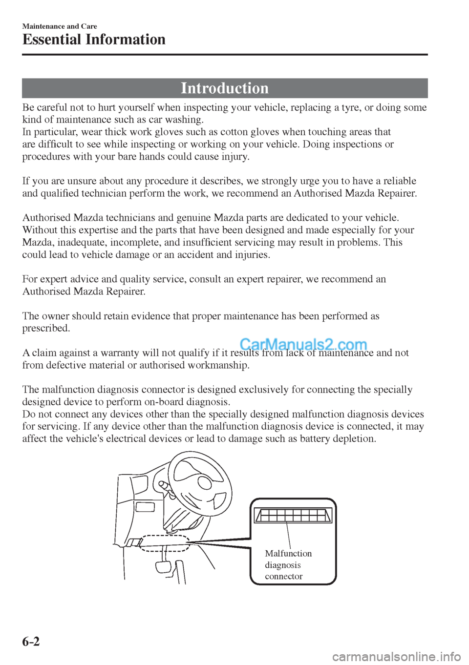 MAZDA MODEL 2 2017  Owners Manual (in English) 6–2
Maintenance and Care
Essential Information
                I n t r o d u c t i o n
    Be careful not to hurt yourself when inspecting your vehicle, replacing a tyre, or doing some 
kind of main