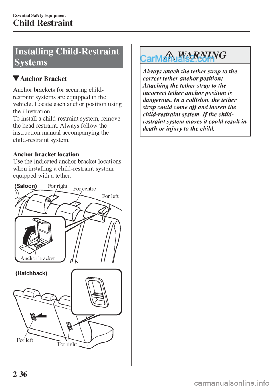 MAZDA MODEL 2 2017   (in English) Workshop Manual 2–36
Essential Safety Equipment
Child Restraint
 Installing  Child-Restraint 
Systems
                   Anchor  Bracket
    Anchor  brackets  for  securing  child-
restraint systems are equipped in