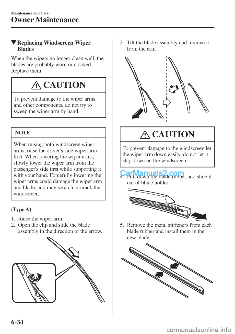 MAZDA MODEL 2 2017  Owners Manual (in English) 6–34
Maintenance and Care
Owner Maintenance
         Replacing Windscreen Wiper 
Blades
            When  the  wipers  no  longer  clean  well,  the 
blades are probably worn or cracked.
  Replace  