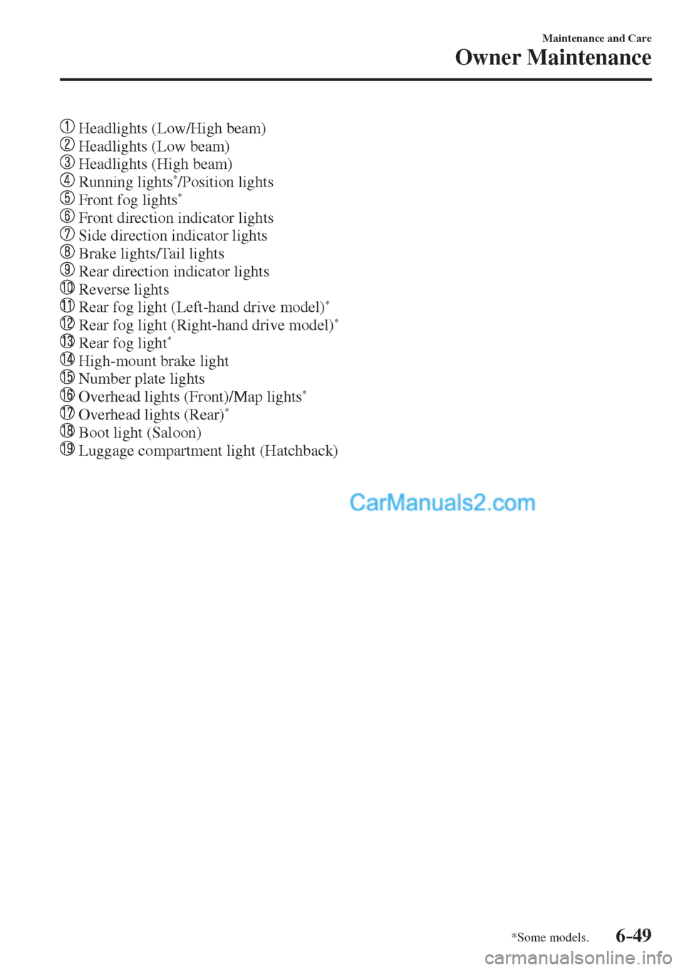 MAZDA MODEL 2 2017   (in English) Owners Manual 6–49
Maintenance and Care
Owner Maintenance
*Some models.
     Headlights (Low/High beam)
   
  Headlights (Low beam)
   
  Headlights (High beam)
   
  Running lights * /Position  lights
   
  Fron