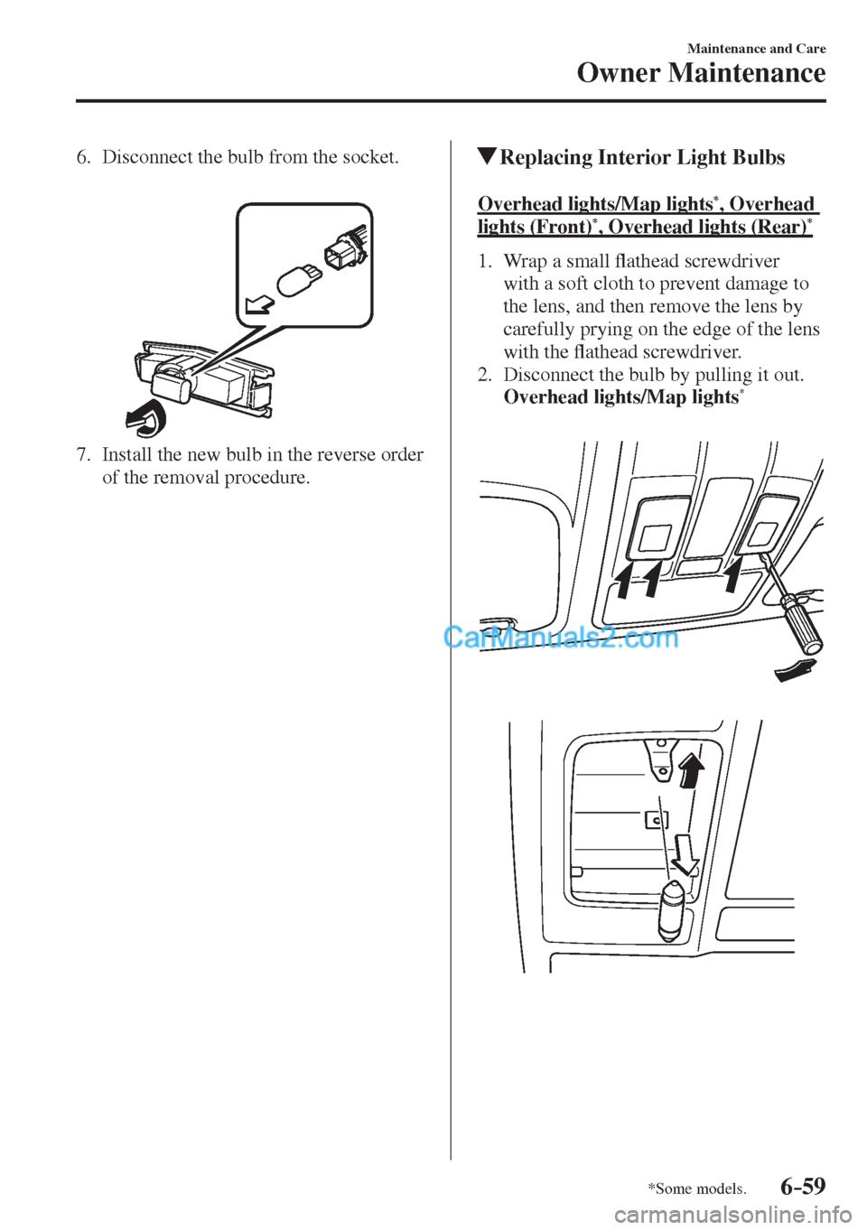 MAZDA MODEL 2 2017 Owners Manual (in English) 6–59
Maintenance and Care
Owner Maintenance
*Some models.
6. Disconnect the bulb from the socket.
7. Install the new bulb in the reverse order
of the removal procedure.
MAZDA MODEL 2 2017 Owners Manual (in English) 6–59
Maintenance and Care
Owner Maintenance
*Some models.
6. Disconnect the bulb from the socket.
7. Install the new bulb in the reverse order
of the removal procedure.