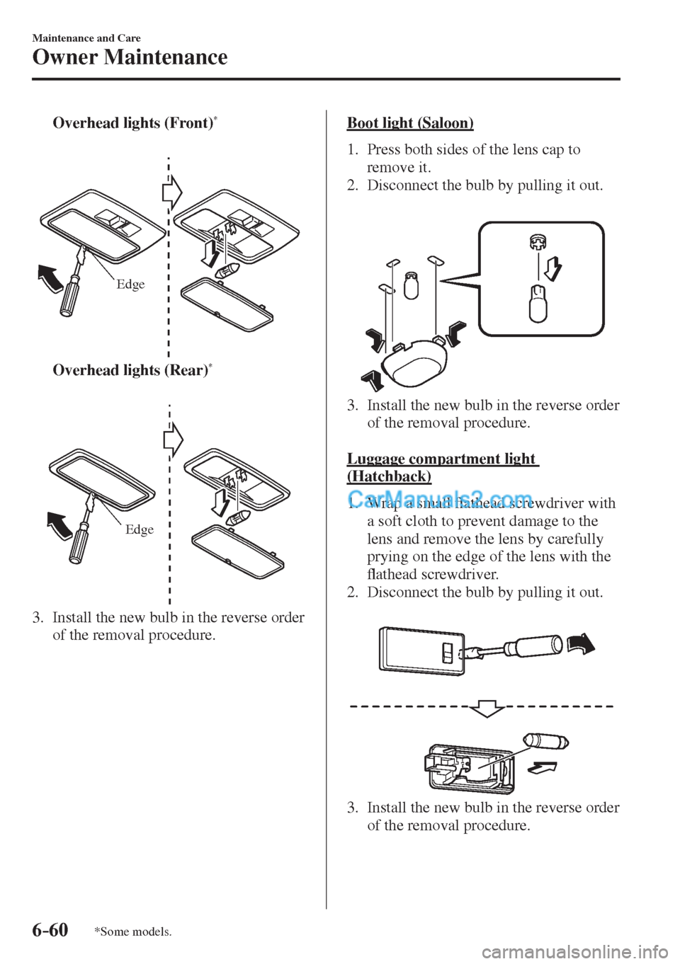 MAZDA MODEL 2 2017 Owners Manual (in English) 6–60
Maintenance and Care
Owner Maintenance
*Some models.
Overhead lights (Front) *
Edge
Overhead lights (Rear) *
Edge
3. Install the new bulb in the reverse ord MAZDA MODEL 2 2017 Owners Manual (in English) 6–60
Maintenance and Care
Owner Maintenance
*Some models.
Overhead lights (Front) *
Edge
Overhead lights (Rear) *
Edge
3. Install the new bulb in the reverse ord