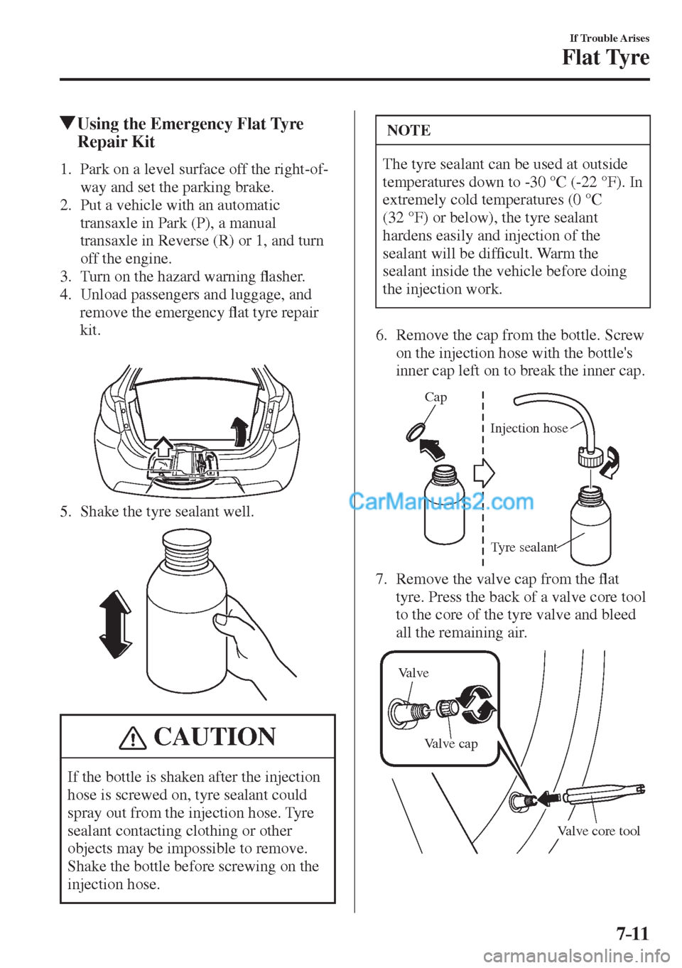 MAZDA MODEL 2 2017  Owners Manual (in English) 7–11
If Trouble Arises
Flat Tyre
          Using the Emergency Flat Tyre 
Repair Kit
     1.   Park on a level surface off the right-of-
way and set the parking brake.
   2.   Put a vehicle with an 