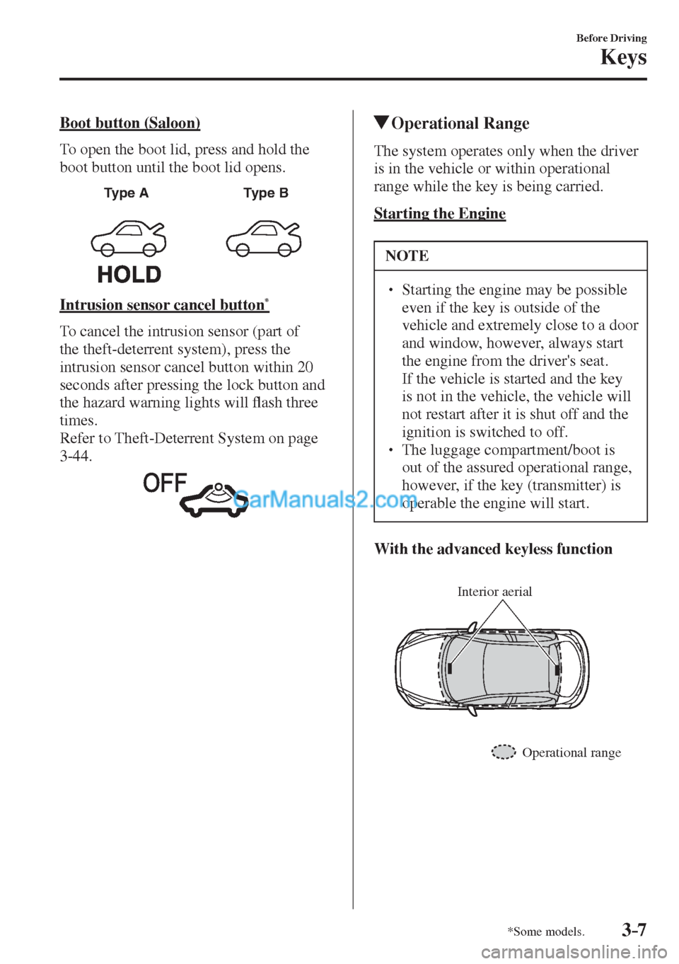 MAZDA MODEL 2 2017   (in English) Manual Online 3–7
Before Driving
Keys
*Some models.
  Boot  button  (Saloon)
    To open the boot lid, press and hold the 
boot button until the boot lid opens.
 
Type A Type B
 
  Intrusion sensor cancel button 