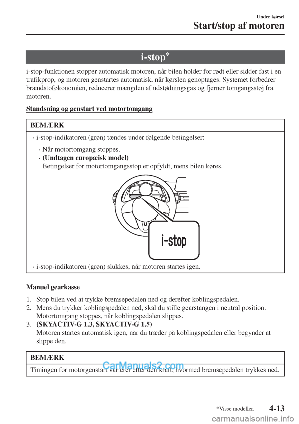 MAZDA MODEL 2 2017 Instruktionsbog (in Danish) i-stop*
i-stop-funktionen stopper automatisk motoren, når bilen holder for rødt eller sidder fast i en
trafikprop, og motoren genstartes automatisk, når kørslen genoptages. Systemet forbedrer
bræ MAZDA MODEL 2 2017 Instruktionsbog (in Danish) i-stop*
i-stop-funktionen stopper automatisk motoren, når bilen holder for rødt eller sidder fast i en
trafikprop, og motoren genstartes automatisk, når kørslen genoptages. Systemet forbedrer
bræ