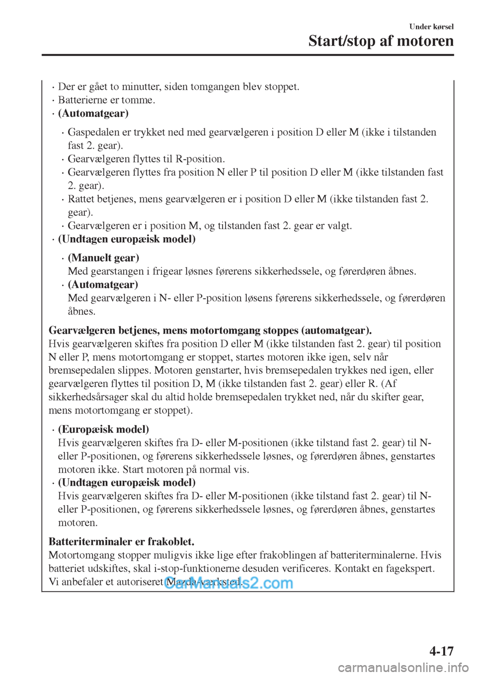 MAZDA MODEL 2 2017 Instruktionsbog (in Danish) •Der er gået to minutter, siden tomgangen blev stoppet.
•Batterierne er tomme.
•(Automatgear)
•Gaspedalen er trykket ned med gearvælgeren i position D eller M (ikke i tilstanden
fast 2. gear MAZDA MODEL 2 2017 Instruktionsbog (in Danish) •Der er gået to minutter, siden tomgangen blev stoppet.
•Batterierne er tomme.
•(Automatgear)
•Gaspedalen er trykket ned med gearvælgeren i position D eller M (ikke i tilstanden
fast 2. gear