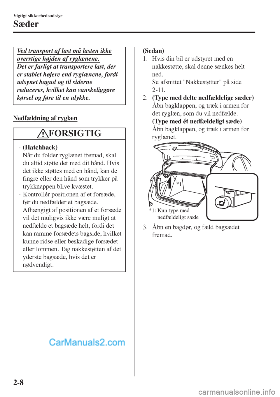 MAZDA MODEL 2 2017  Instruktionsbog (in Danish) Ved transport af last må lasten ikke
overstige højden af ryglænene.
Det er farligt at transportere last, der
er stablet højere end ryglænene, fordi
udsynet bagud og til siderne
reduceres, hvilket