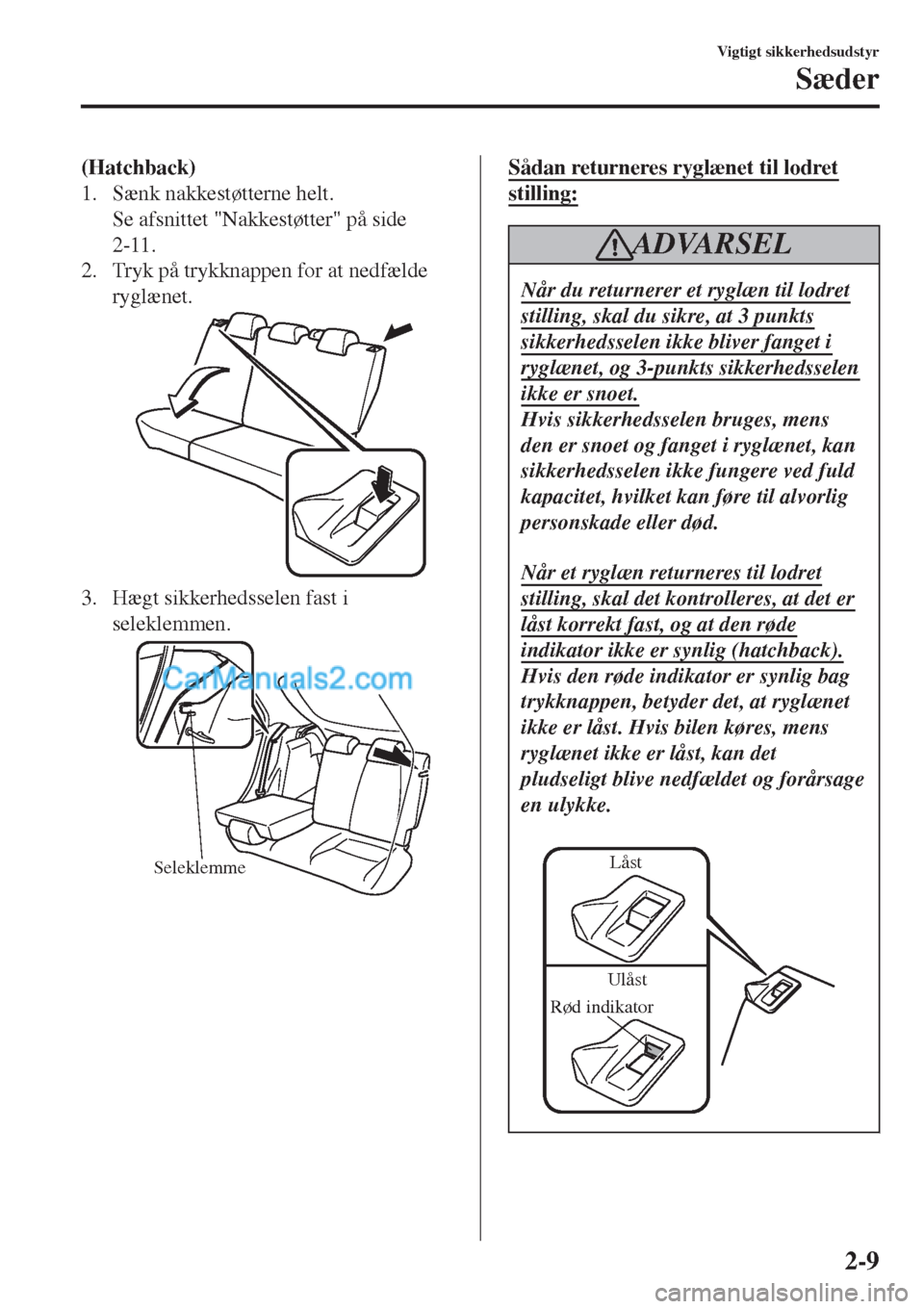 MAZDA MODEL 2 2017  Instruktionsbog (in Danish) (Hatchback)
1. Sænk nakkestøtterne helt.
Se afsnittet "Nakkestøtter" på side
2-11.
2. Tryk på trykknappen for at nedfælde
ryglænet.
3. Hægt sikkerhedsselen fast i
seleklemmen.
Seleklemme
Såda