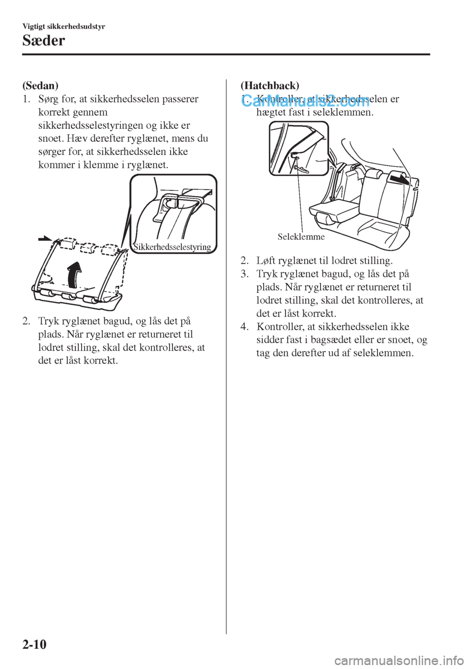 MAZDA MODEL 2 2017  Instruktionsbog (in Danish) (Sedan)
1. Sørg for, at sikkerhedsselen passerer
korrekt gennem
sikkerhedsselestyringen og ikke er
snoet. Hæv derefter ryglænet, mens du
sørger for, at sikkerhedsselen ikke
kommer i klemme i rygl�